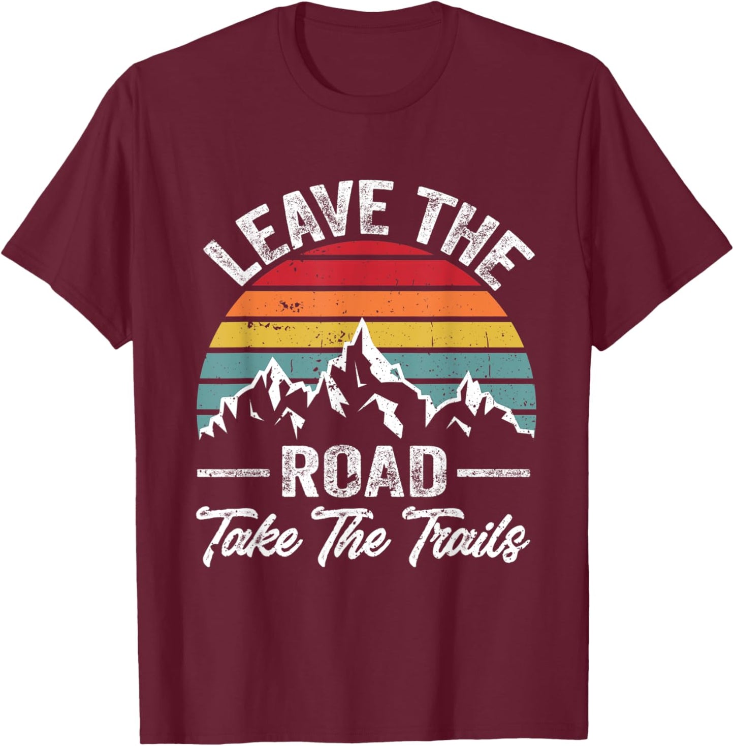 Funny Hiking Quote Leave The Road Take The Trails Cool Hiker T-Shirt - T-Shirt | Maroon