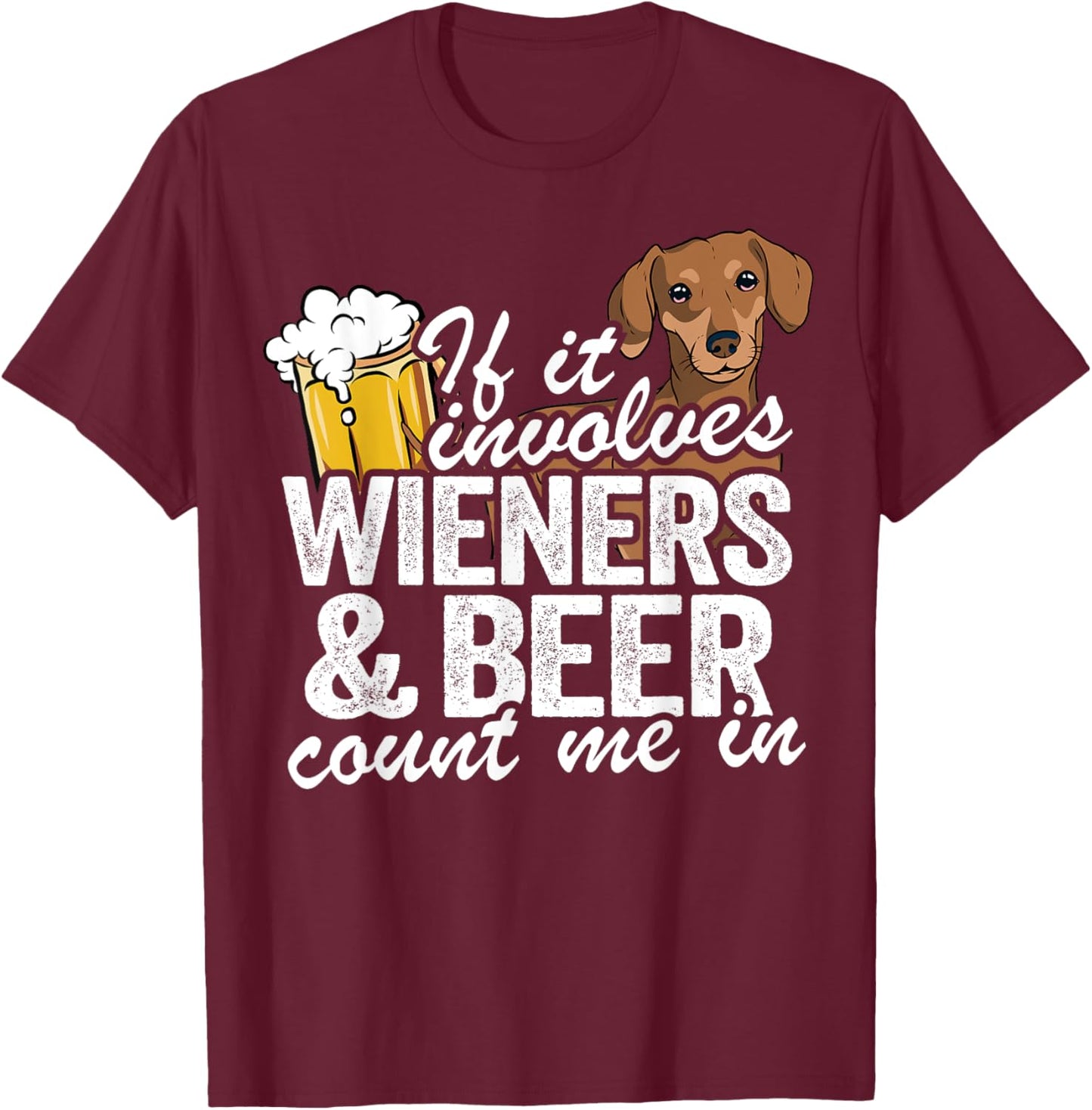 If It Involves Wieners & Beer Count Me In Doxie Dachshund T-Shirt - T-Shirt | Maroon