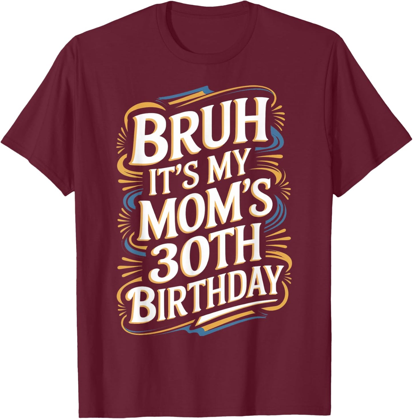 Bruh It's My Mom's 30th Birthday Funny T-Shirt - T-Shirt | Maroon