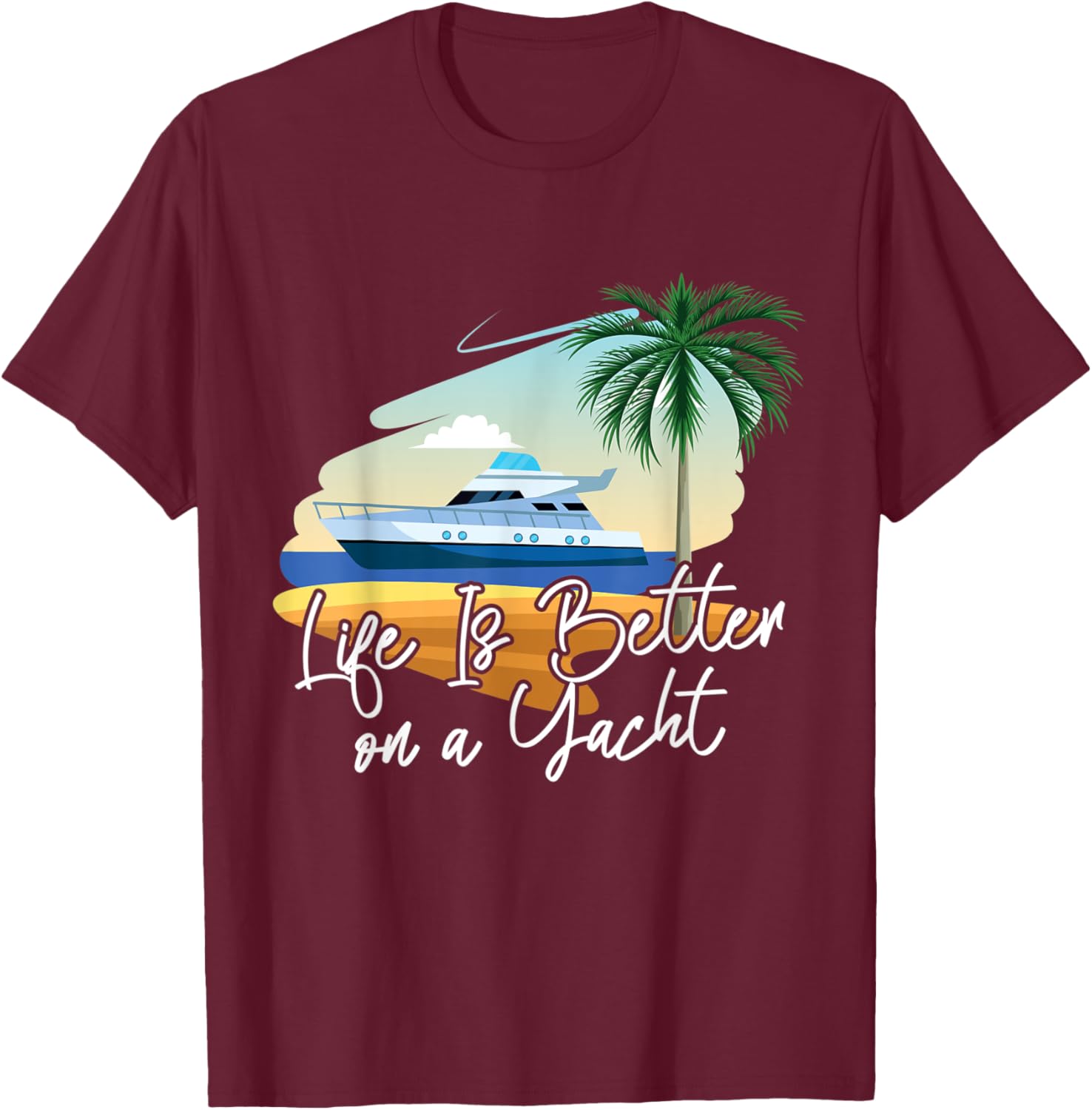Life Is Better On A Yacht Yacht T-Shirt - T-Shirt | Maroon