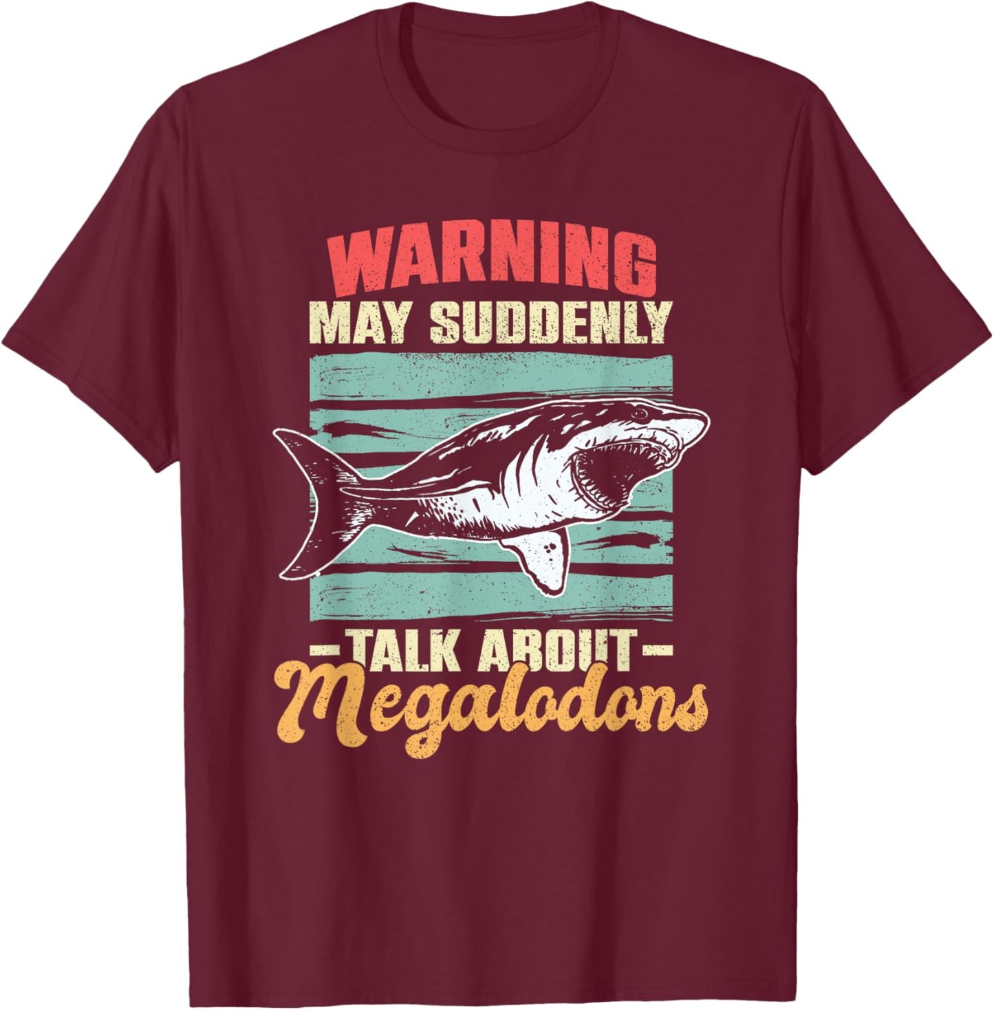 Warning - May Suddenly Talk About Megalodons T-Shirt - T-Shirt | Maroon
