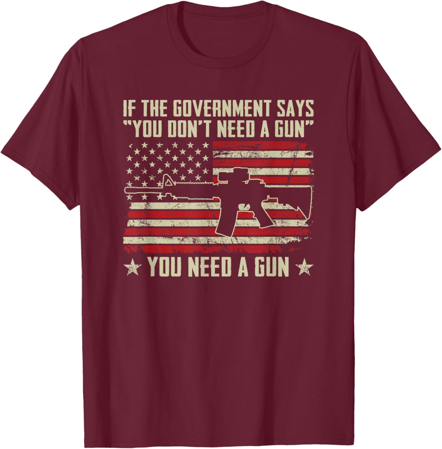 The Government Says You Don't Need A Gun - Funny Pro Guns T-Shirt - T-Shirt | Maroon
