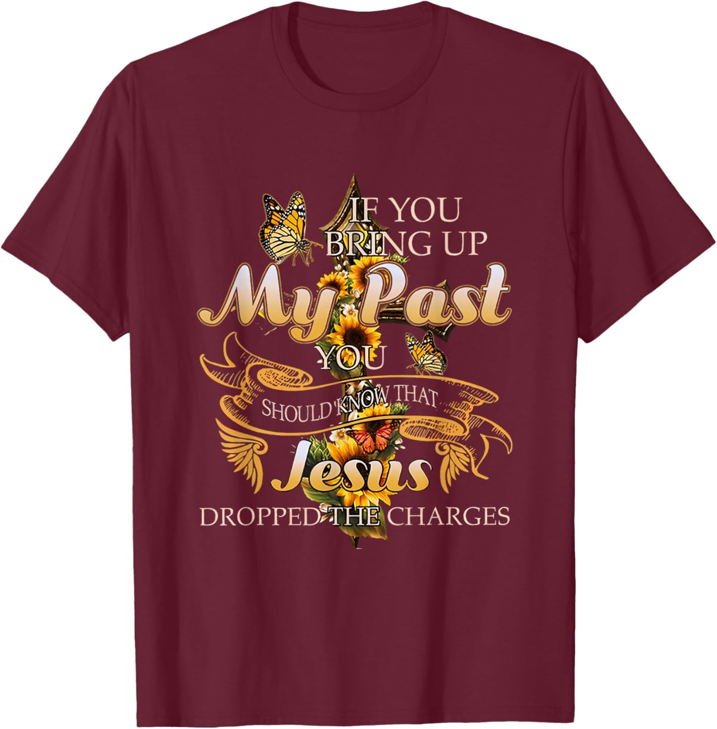 If You Bring Up My Past You Should Know That Jesus Dropped T-Shirt - T-Shirt | Maroon