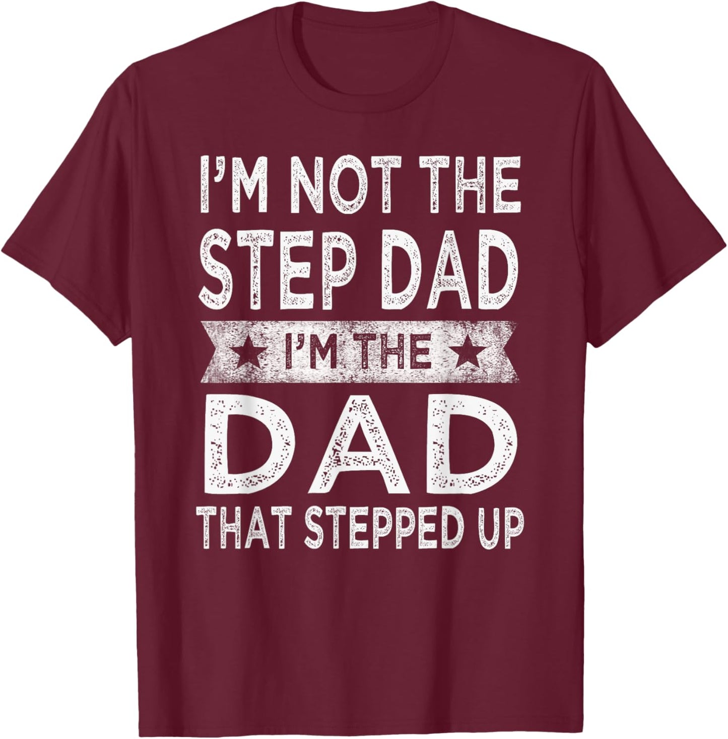 I'm Not The Step Dad Stepped Up Shirt Daddy Fathers Day Gift T-Shirt - T-Shirt | Maroon