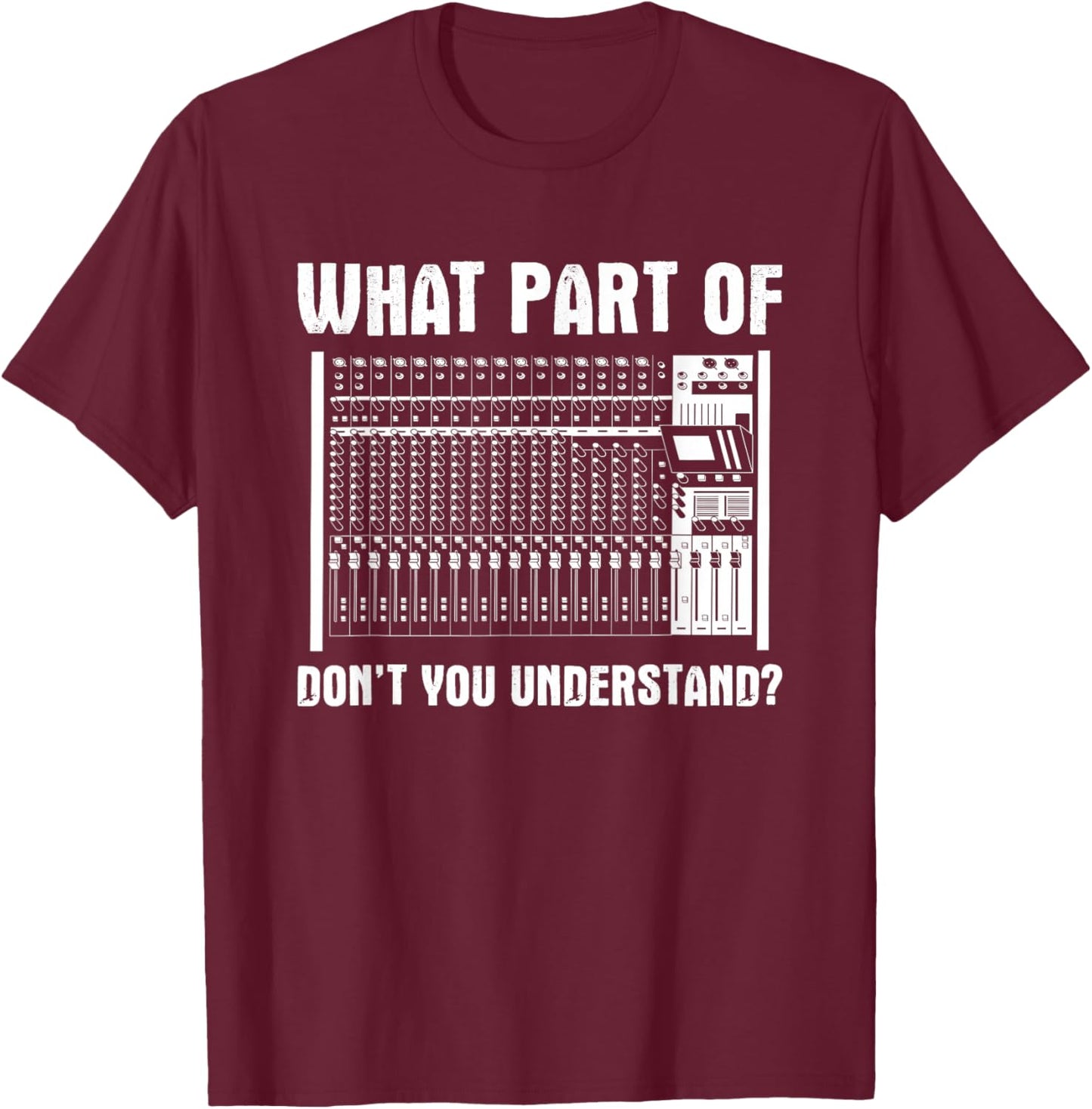 What Part OF You Understand Sound Engineer Sound Guy T-Shirt - T-Shirt | Maroon