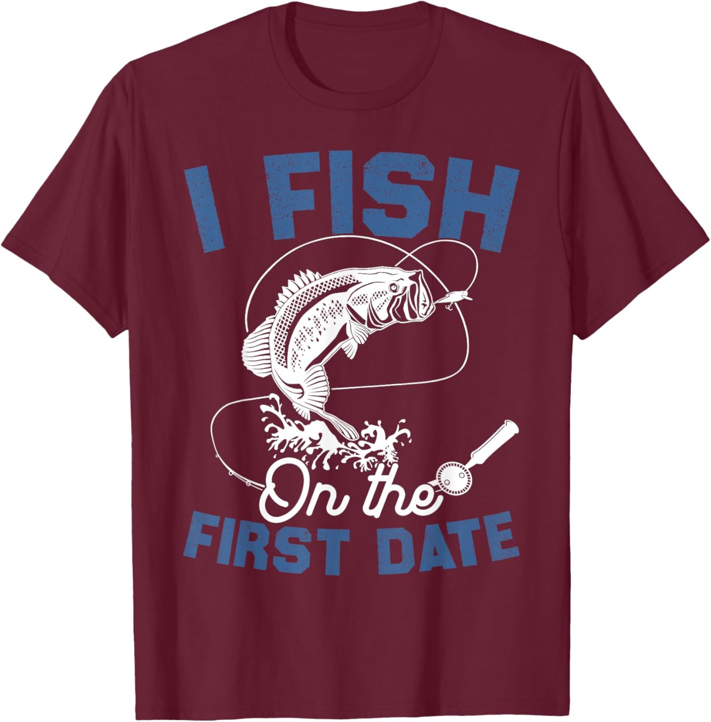 Funny Fishing Gifts - I Fish On The First Date T-Shirt - T-Shirt | Maroon