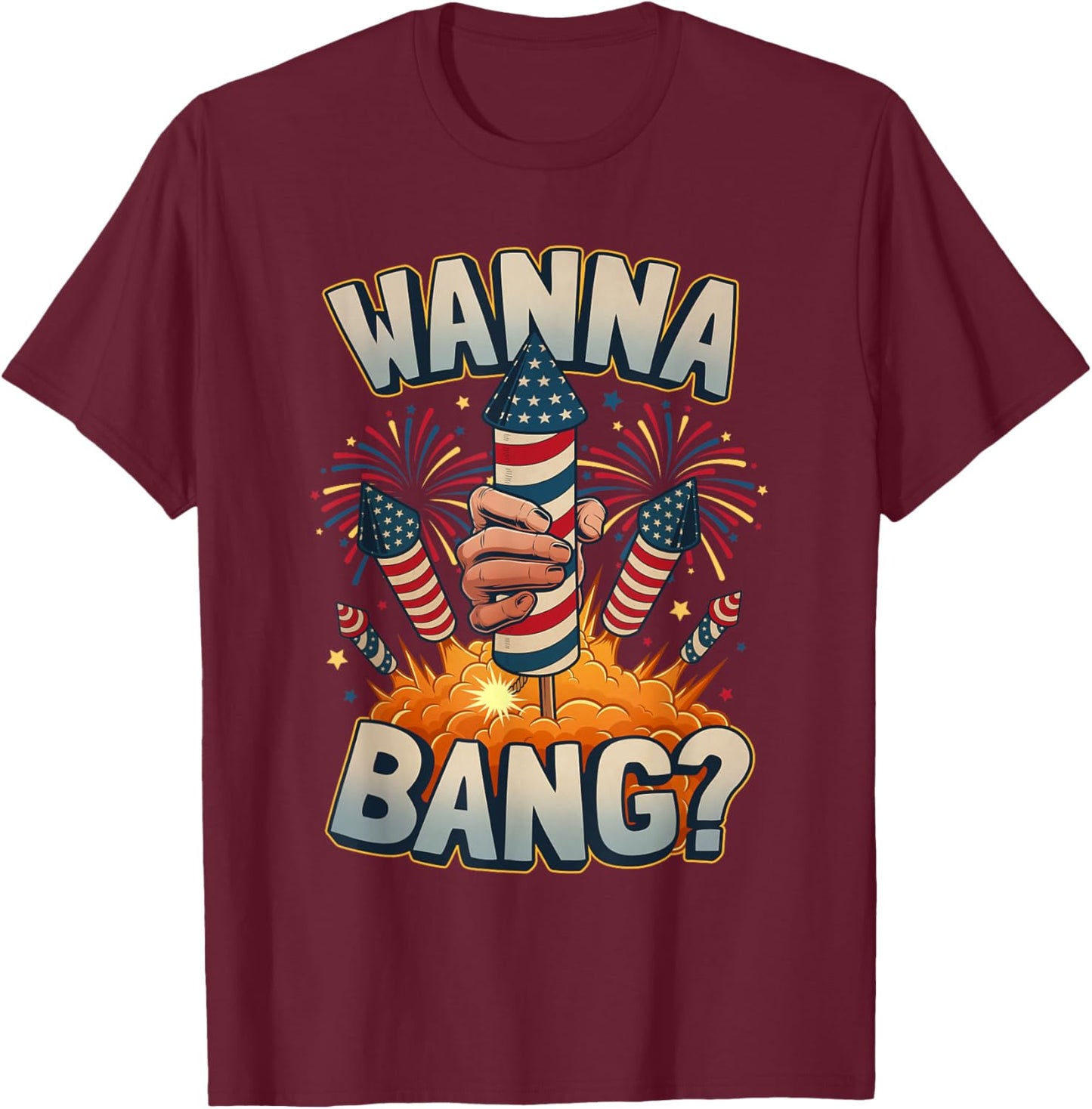 Funny Wanna Bang 4th of July Fireworks T-Shirt - T-Shirt | Maroon