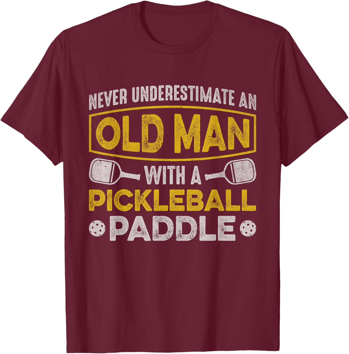 Never Underestimate an Old Man With a Pickleball Paddle T-Shirt - T-Shirt | Maroon