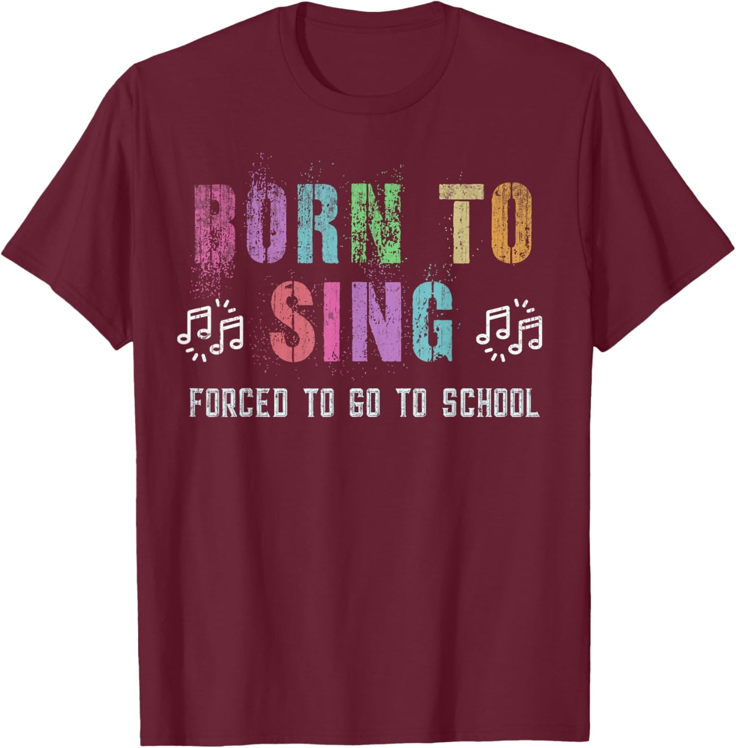 Funny BORN TO SING Student Singer Forced To Go To School T-Shirt - T-Shirt | Maroon