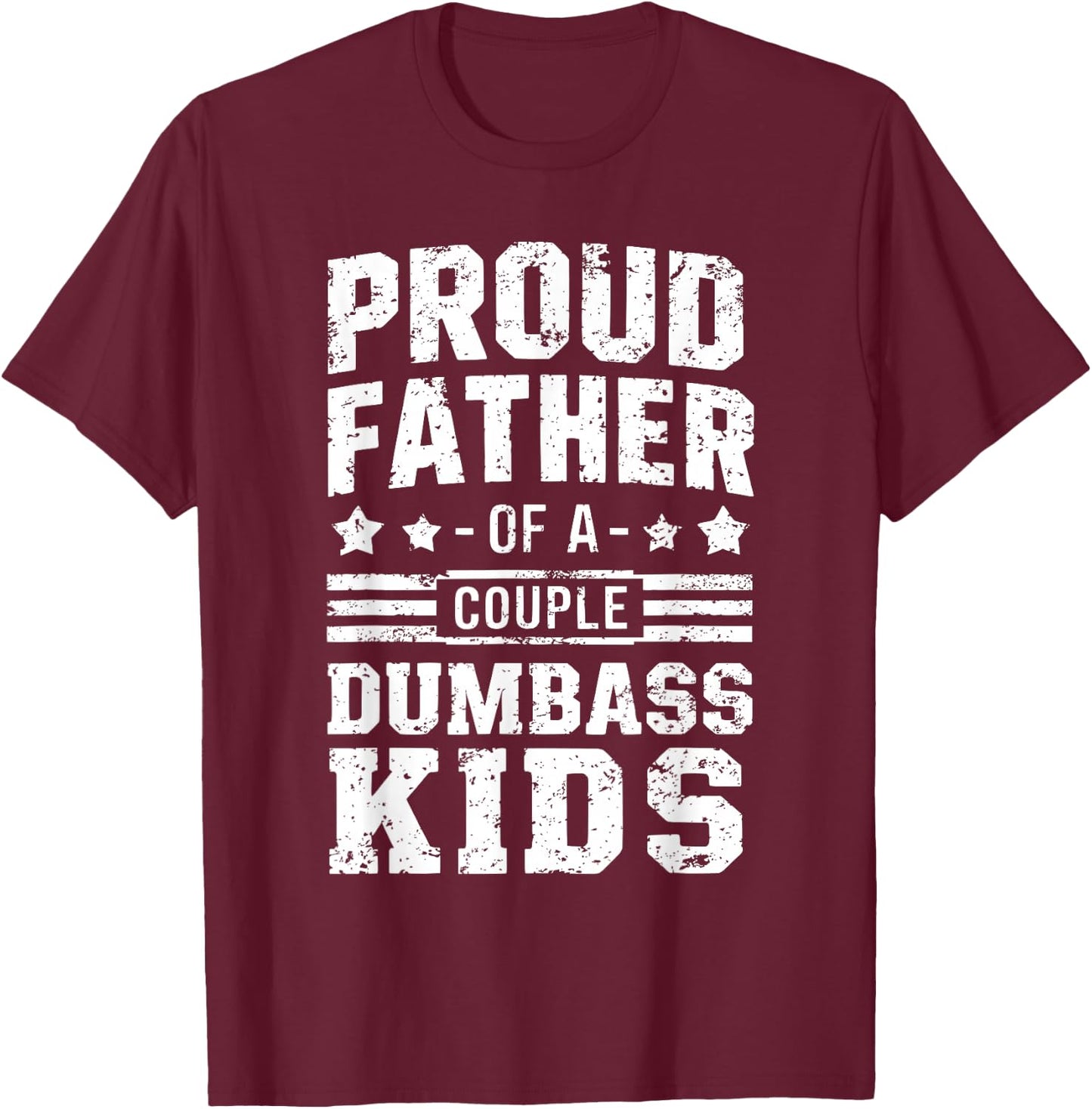 Proud Father of a Couple Dumbass Kids Shirt - Funny Dad T-Shirt - T-Shirt | Maroon