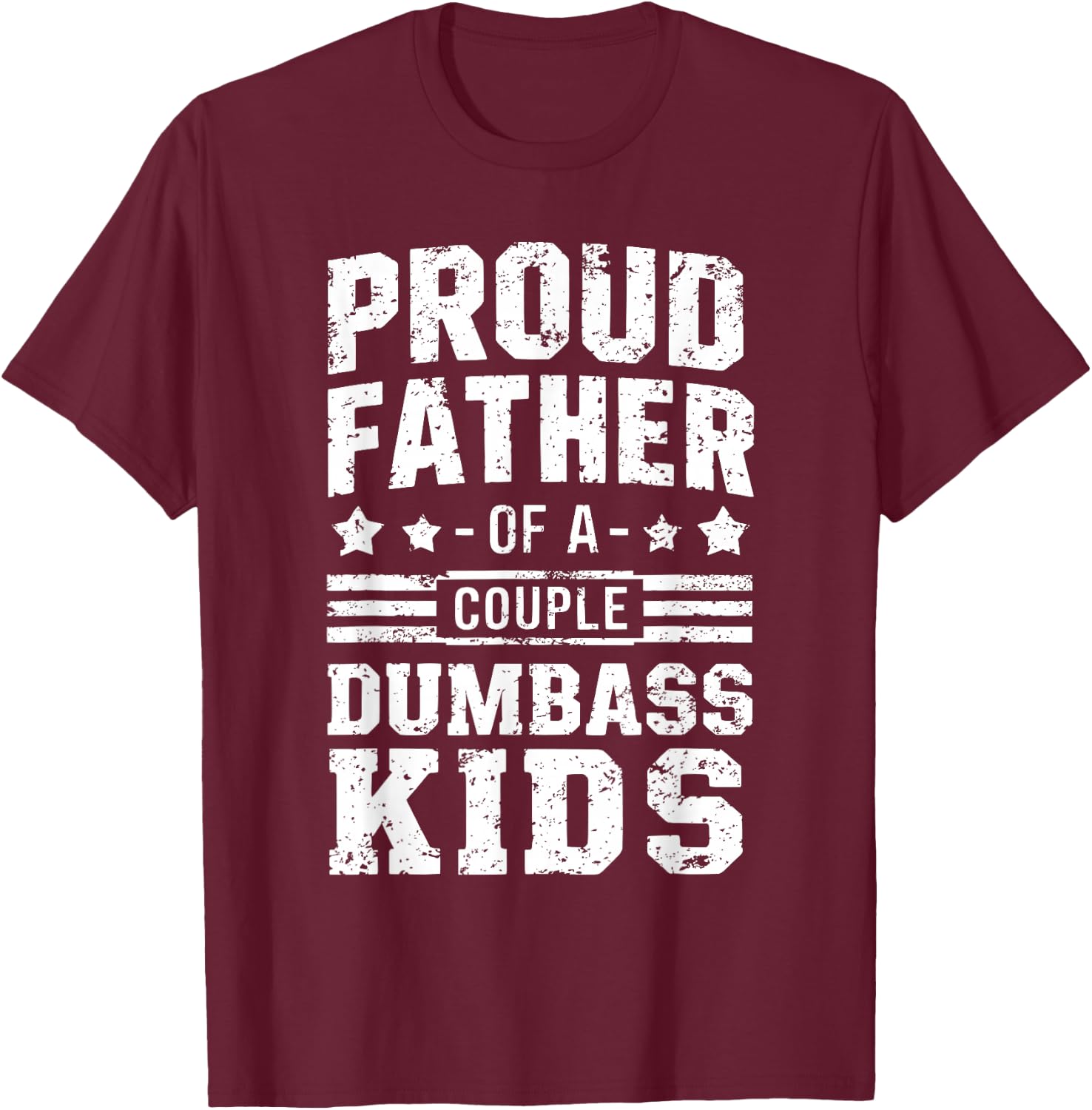 Proud Father of a Couple Dumbass Kids Shirt - Funny Dad T-Shirt - T-Shirt | Maroon