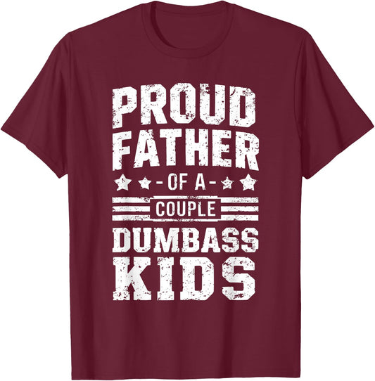 Proud Father of a Couple Dumbass Kids Shirt - Funny Dad T-Shirt - T-Shirt | Maroon