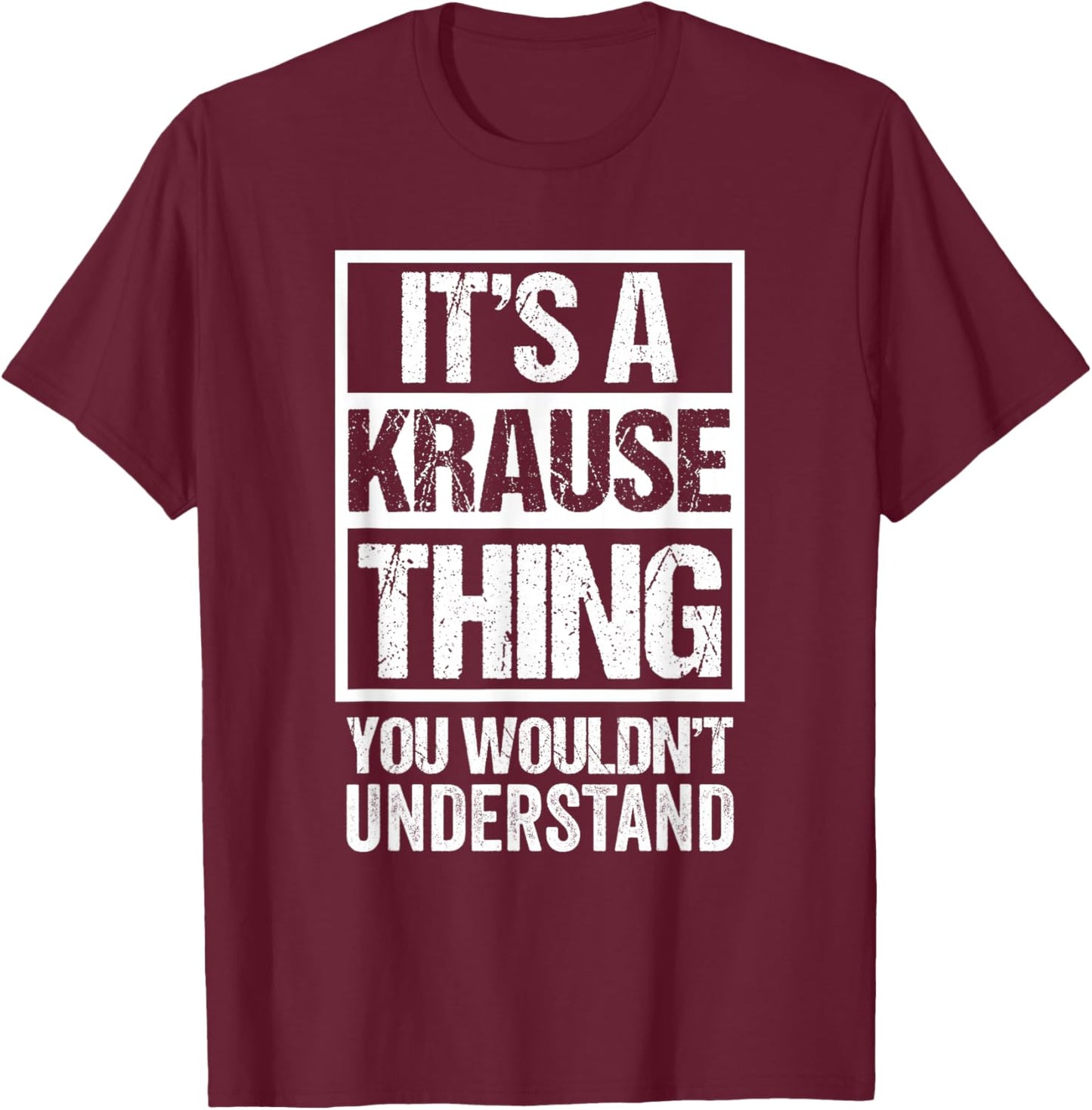 It's A Krause Thing You Wouldn't Understand T-Shirt - T-Shirt | Maroon