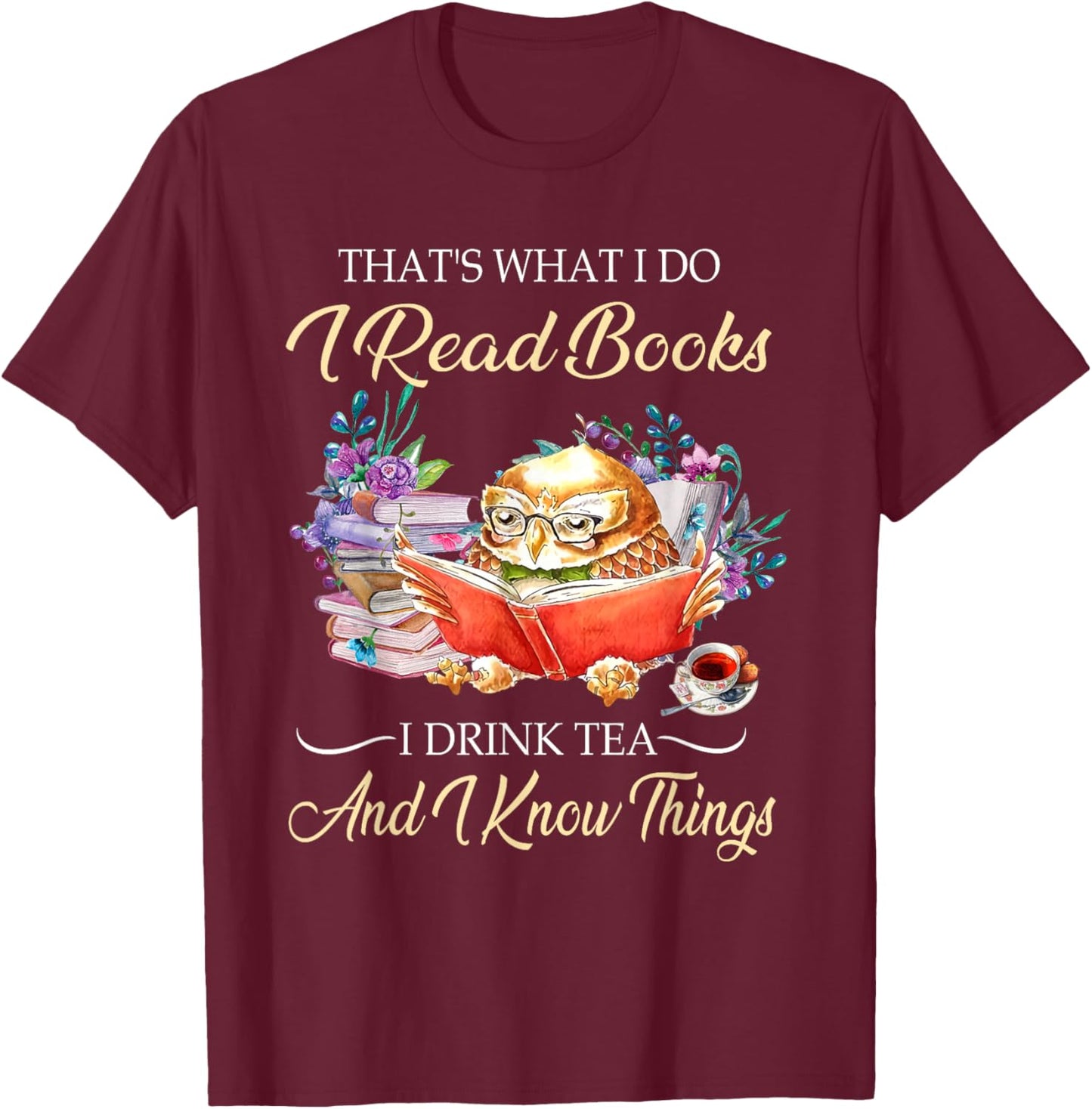 Thats I Do I Read Books Drink Tea And Know Things Funny Owl T-Shirt - T-Shirt | Maroon