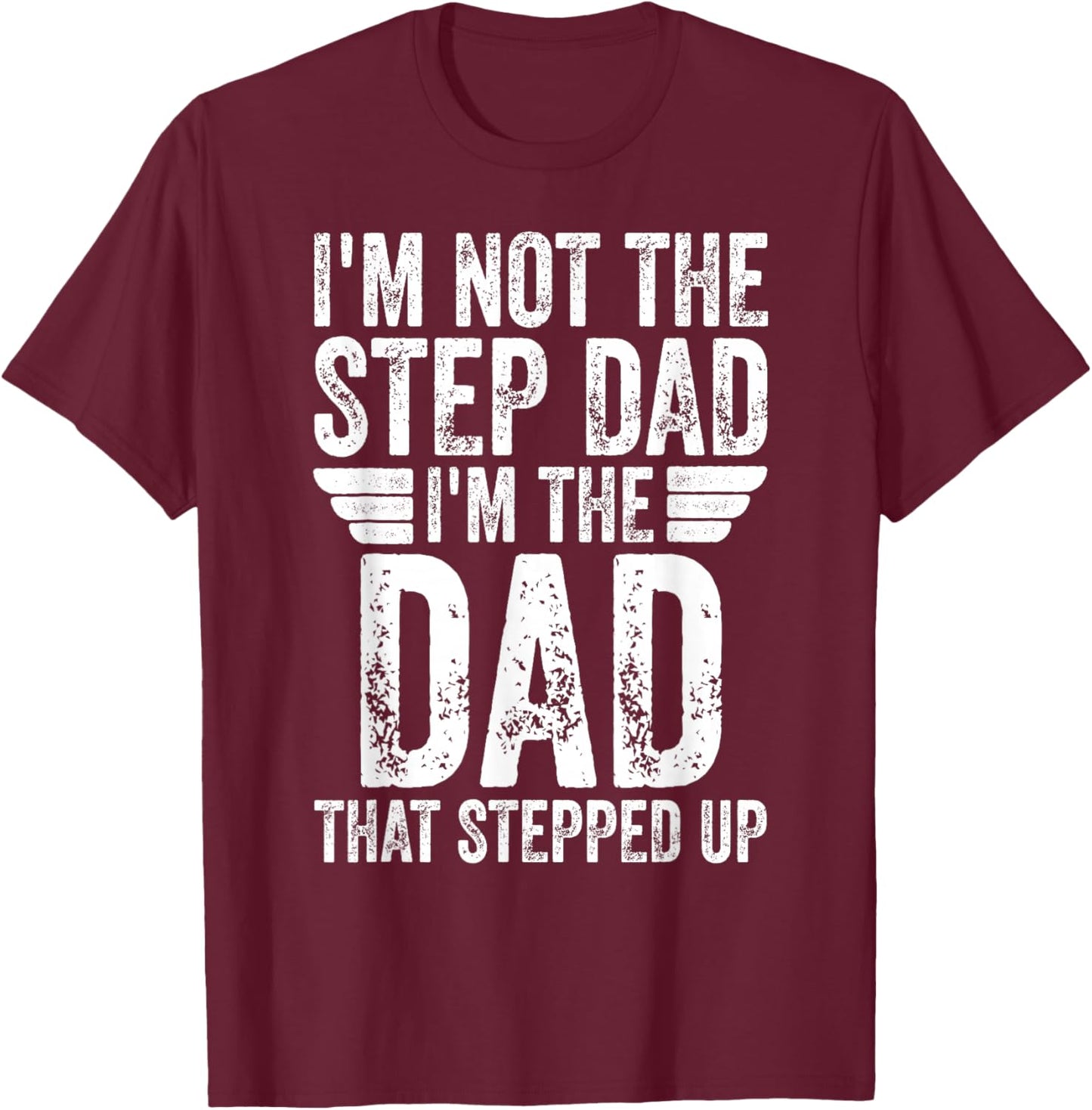 I'm Not The Step Dad I'm The Dad That Stepped Up T-Shirt - T-Shirt | Maroon