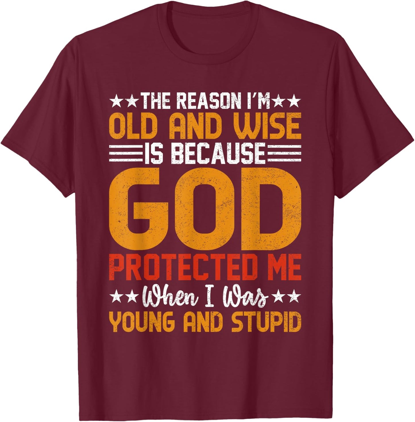 The Reason I’m Old and Wise is Because God Protected Me T-Shirt - T-Shirt | Maroon
