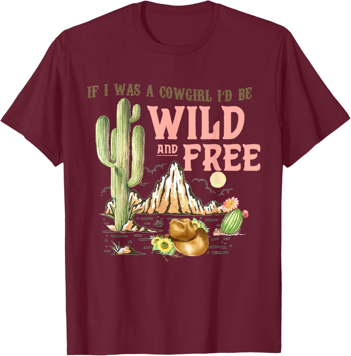 If I Was A Cowgirl I'd Be Wild & Free-Country Southern T-Shirt - T-Shirt | Maroon