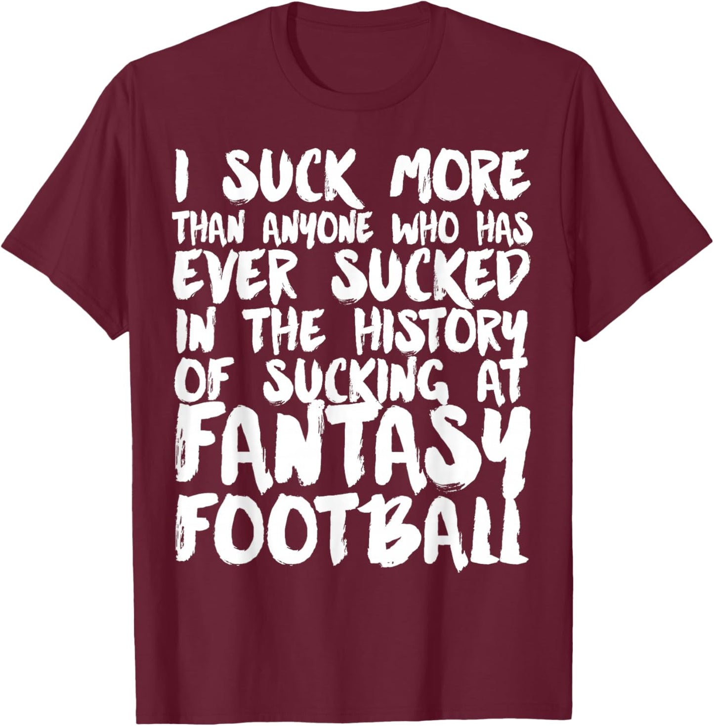 I Suck At Fantasy Football funny Fantasy League loser T-Shirt - T-Shirt | Maroon