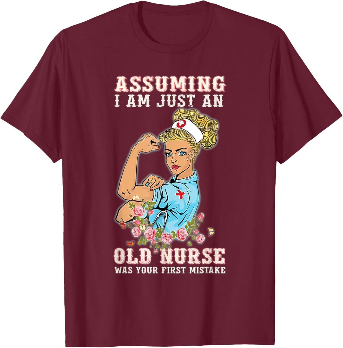 Assuming I Am Just An Old Nurse Was Your First Mistake T-Shirt - T-Shirt | Maroon