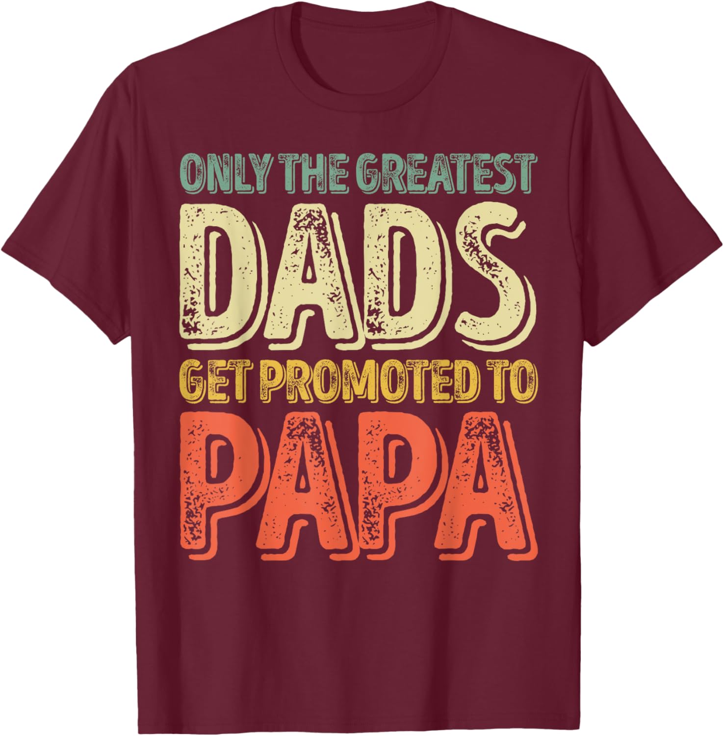 Only The Greatest Dads Get Promoted To Papa T-Shirt - T-Shirt | Maroon
