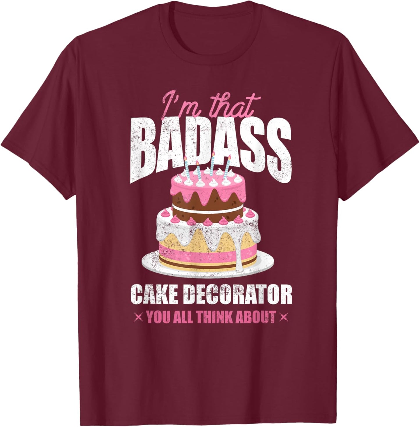 Pastry Chef Baker I'm That Badass Cake Decorator T-Shirt - T-Shirt | Maroon