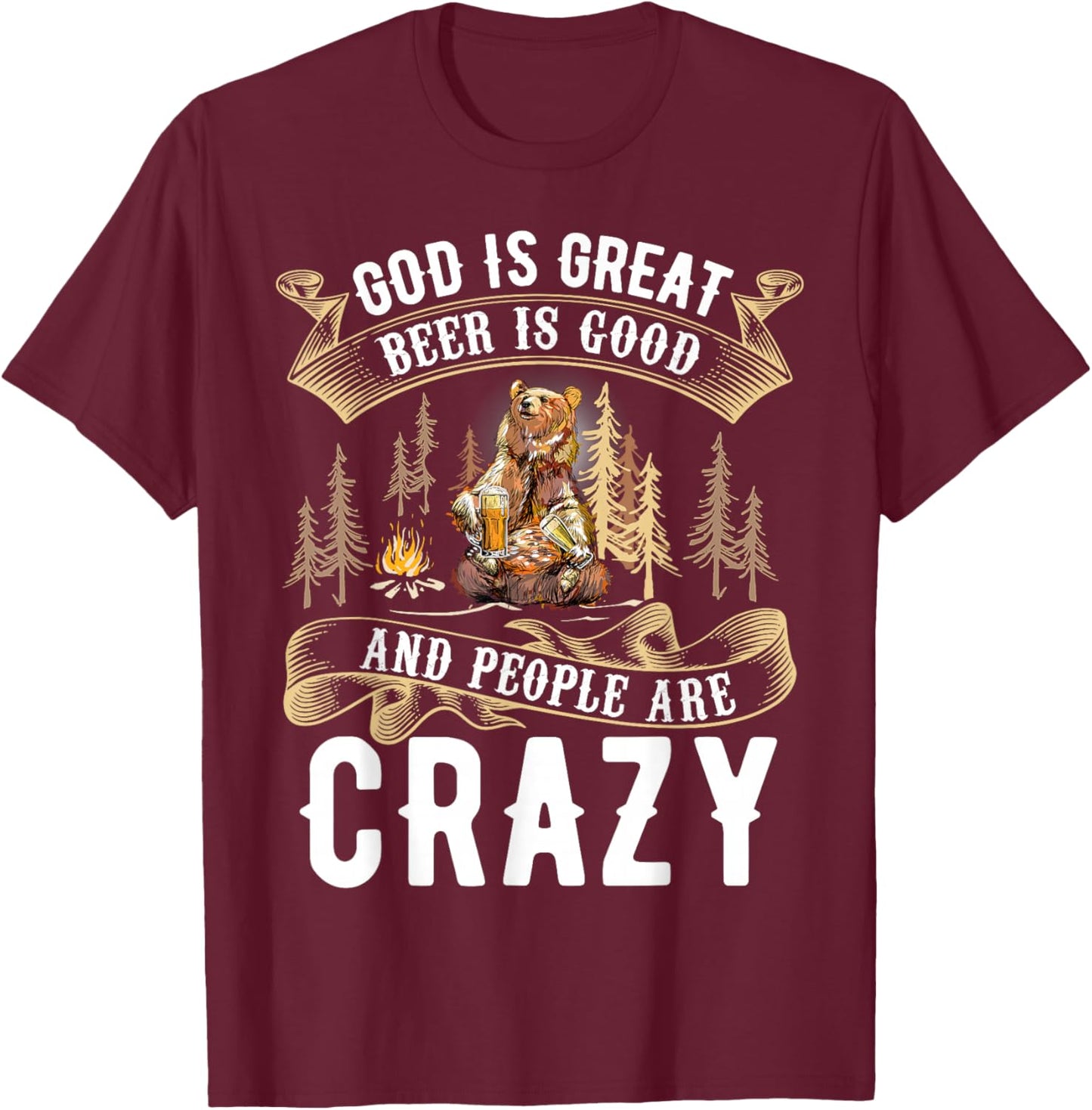 God Is Great Beer Is Good And People Are Crazy Shirt Beer T-Shirt - T-Shirt | Maroon