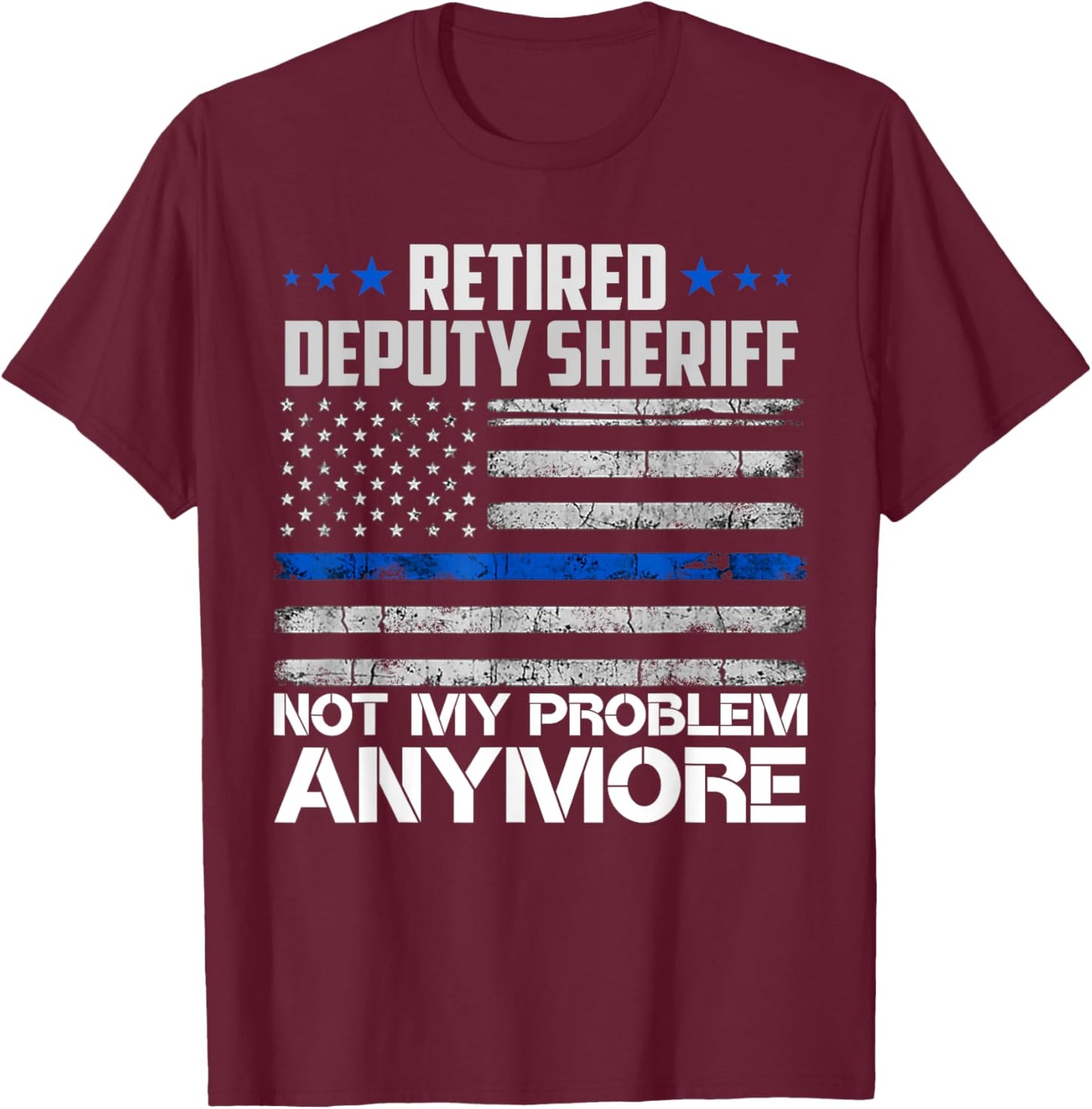 Retired Deputy Sheriff Not My Problem Anymore Usa Flag T-Shirt - T-Shirt | Maroon