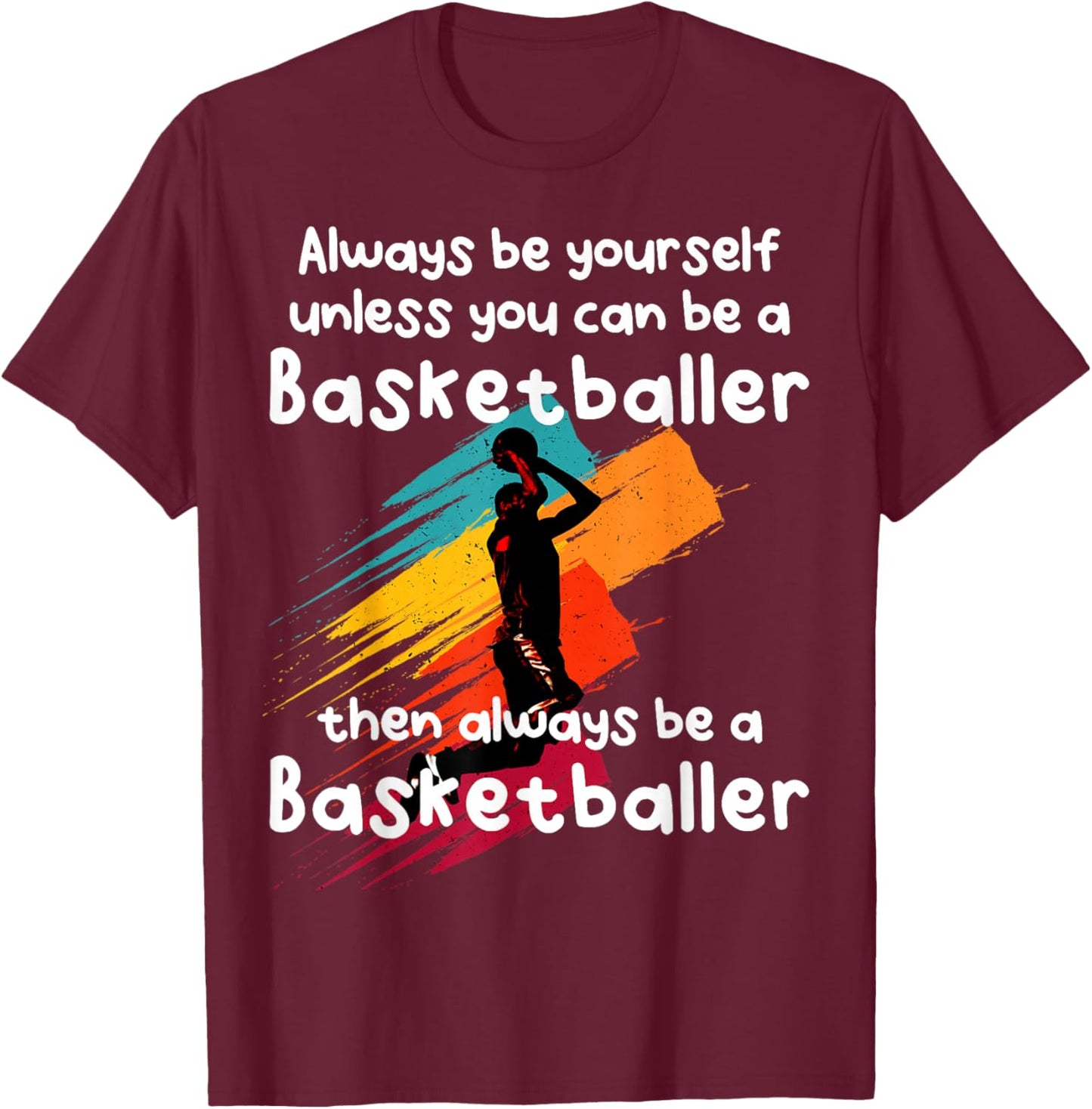 Always be yourself unless you can be a Basketball Player T-Shirt - T-Shirt | Maroon