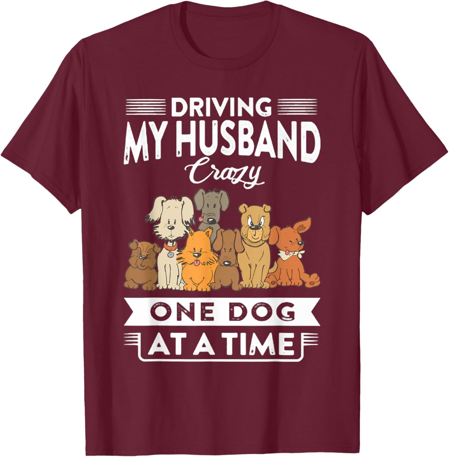 Driving my husband crazy one dog at a time dog lover T-Shirt - T-Shirt | Maroon