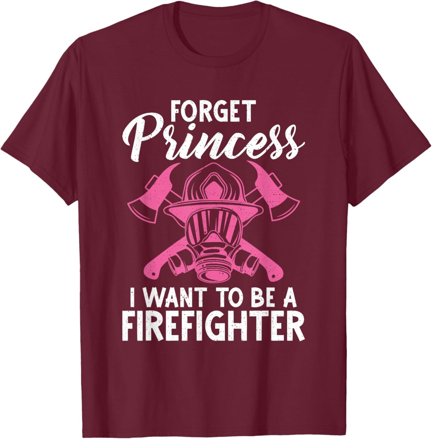 Forget Princess i want to be a Firefighter Fire Rescue T-Shirt - T-Shirt | Maroon