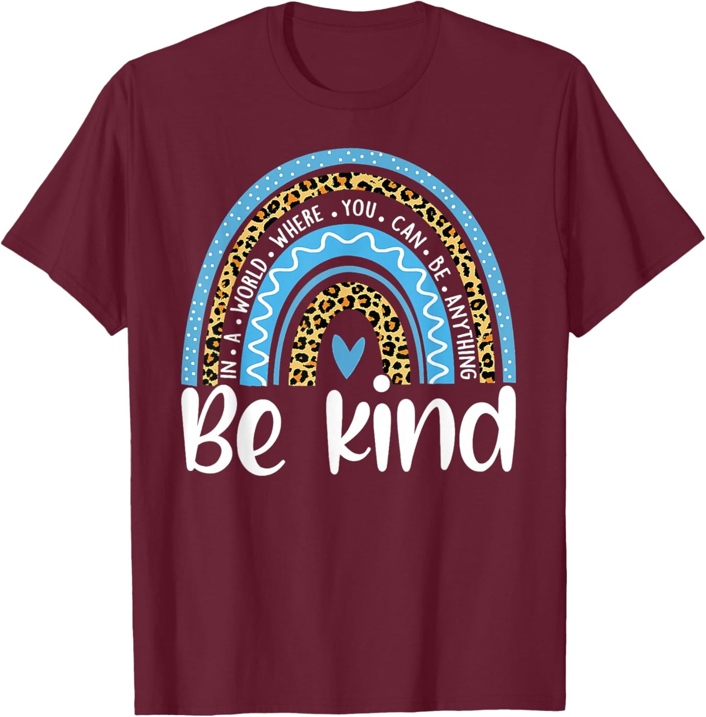 In a World Where You Can Be Anything Be Kind Blue Rainbow T-Shirt - T-Shirt | Maroon