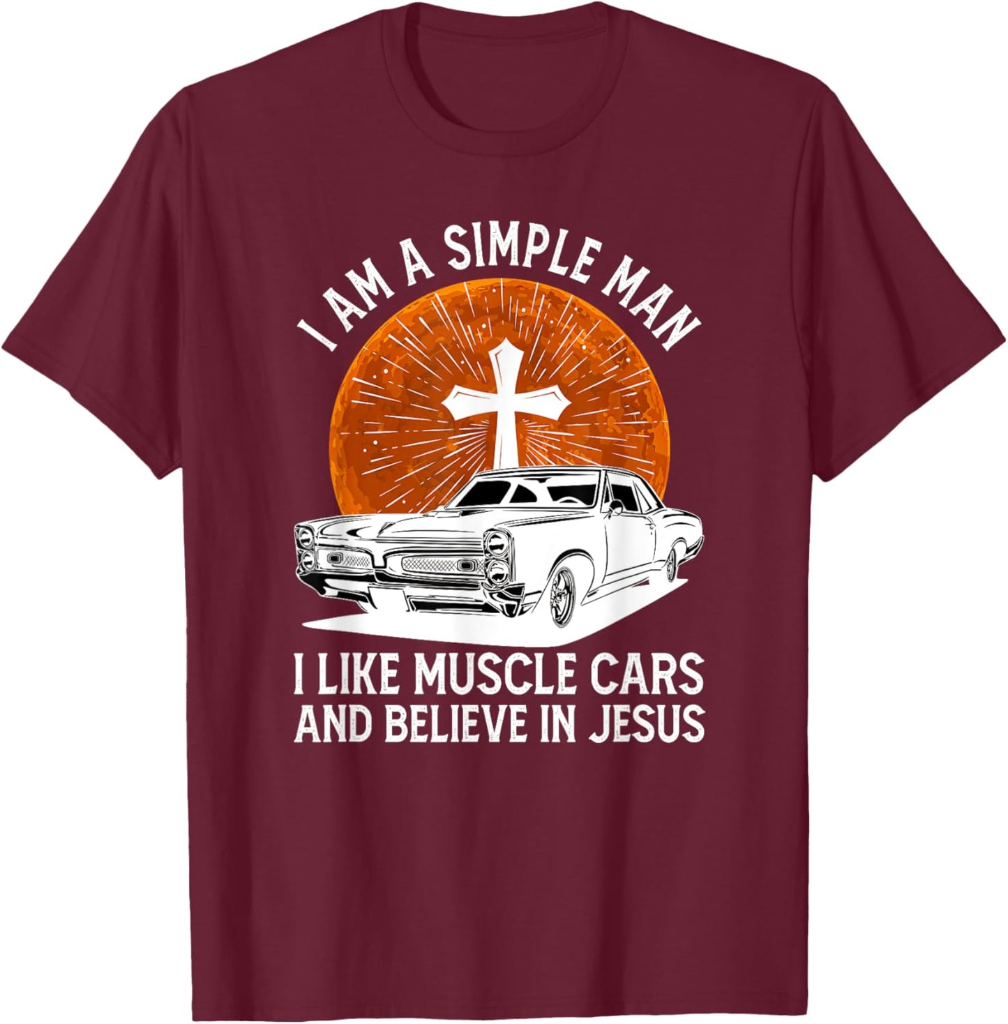 I Am A Simple Man I Like Muscle Cars And Believe In Jesus T-Shirt - T-Shirt | Maroon