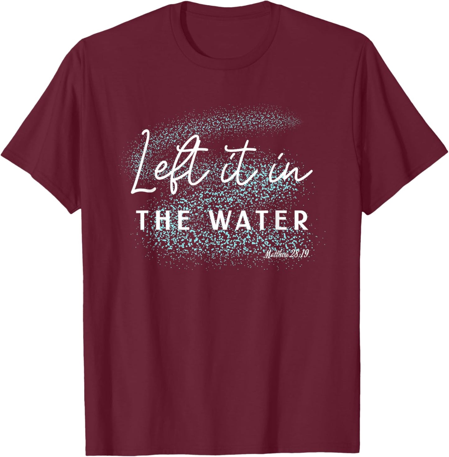 Christian Baptism Left it in the Water Matthew-28 19 T-Shirt - T-Shirt | Maroon