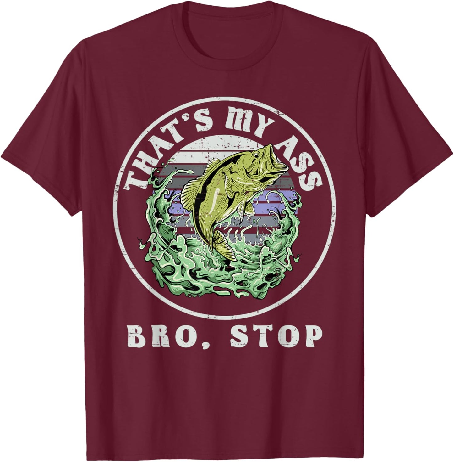 That's My Ass Bro Stop, Loves Fishing T-Shirt - T-Shirt | Maroon