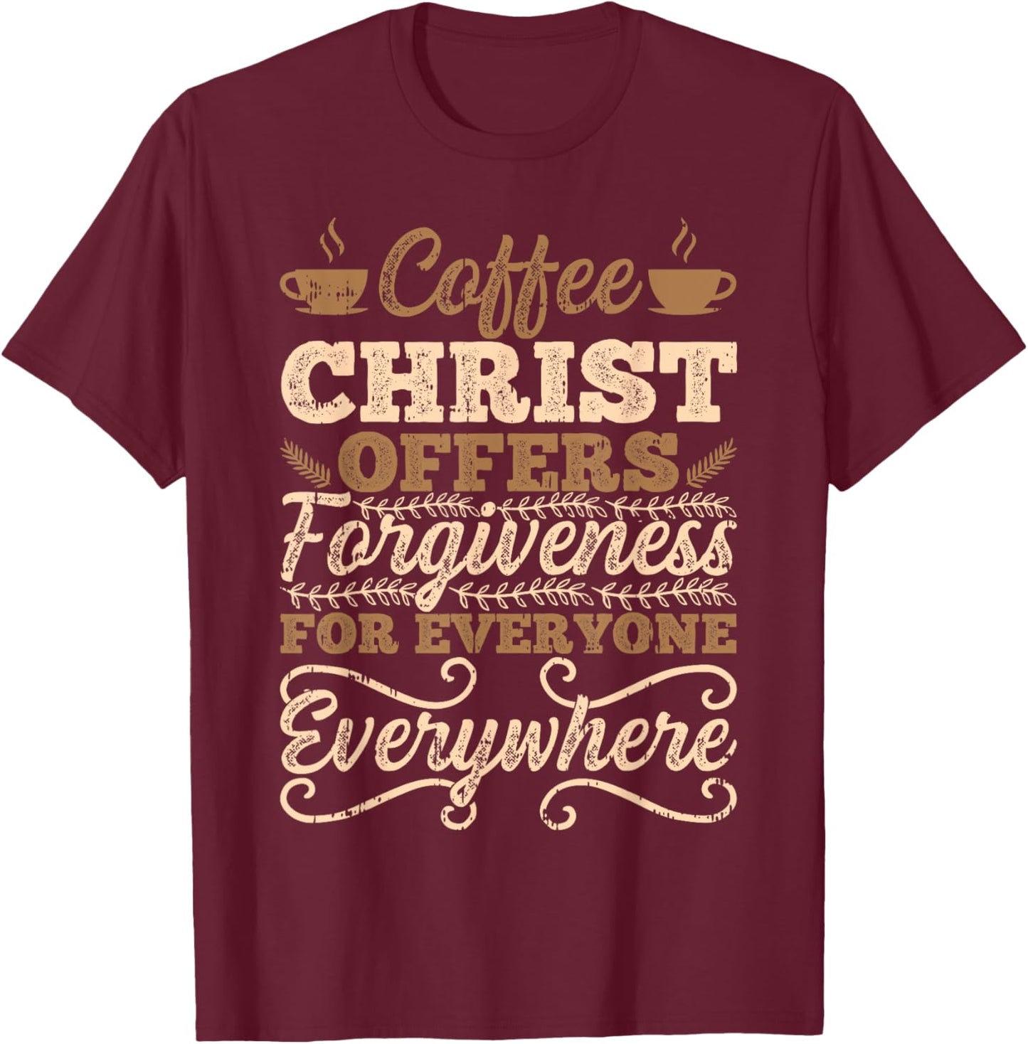 Coffee Christ Offers Forgiveness For Everyone Everywhere T-Shirt - T-Shirt | Maroon