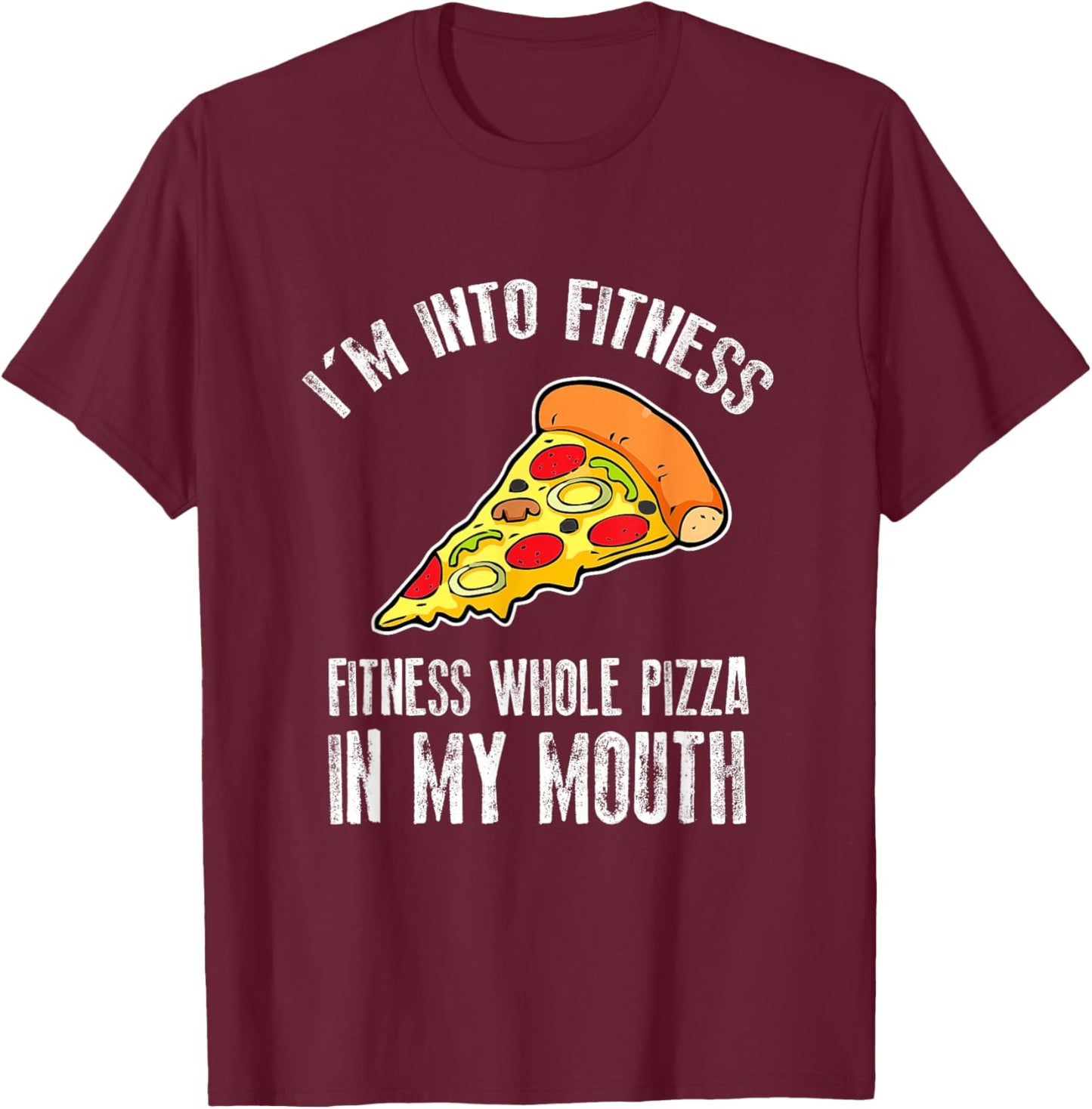 Funny I'm Into Fitness Whole Pizza In My Mouth T-Shirt - T-Shirt | Maroon