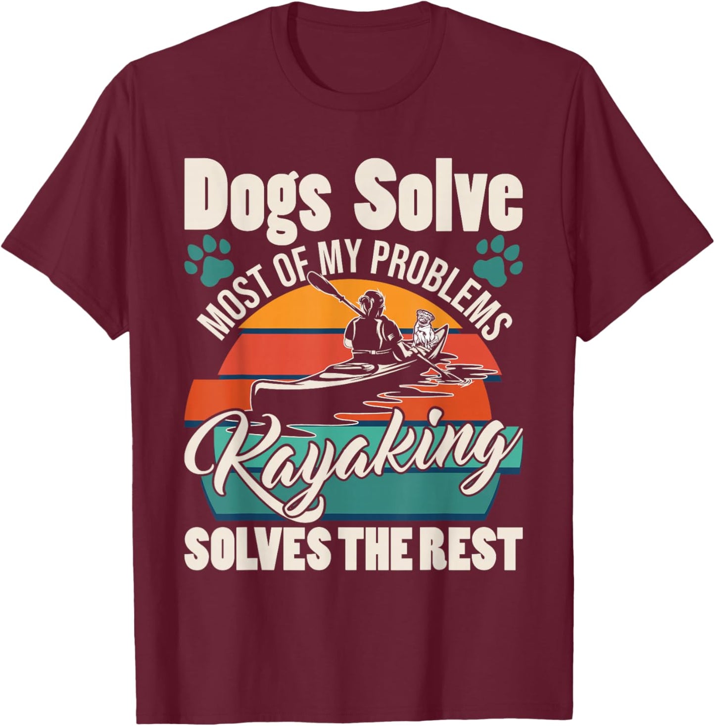 Dogs Solve Most of My Problems Kayaking Solves The Rest T-Shirt - T-Shirt | Maroon