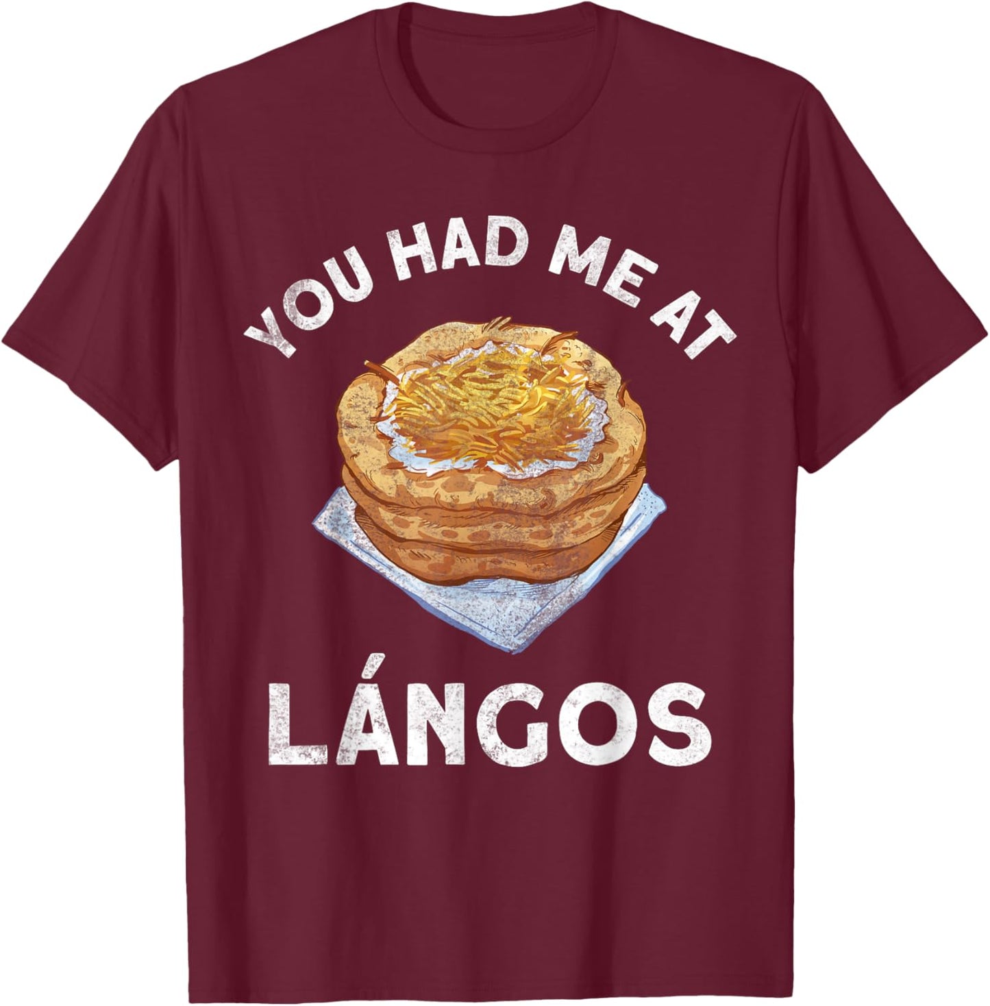 You Had Me At Langos Novelty Funny Hungarian Food T-Shirt - T-Shirt | Maroon