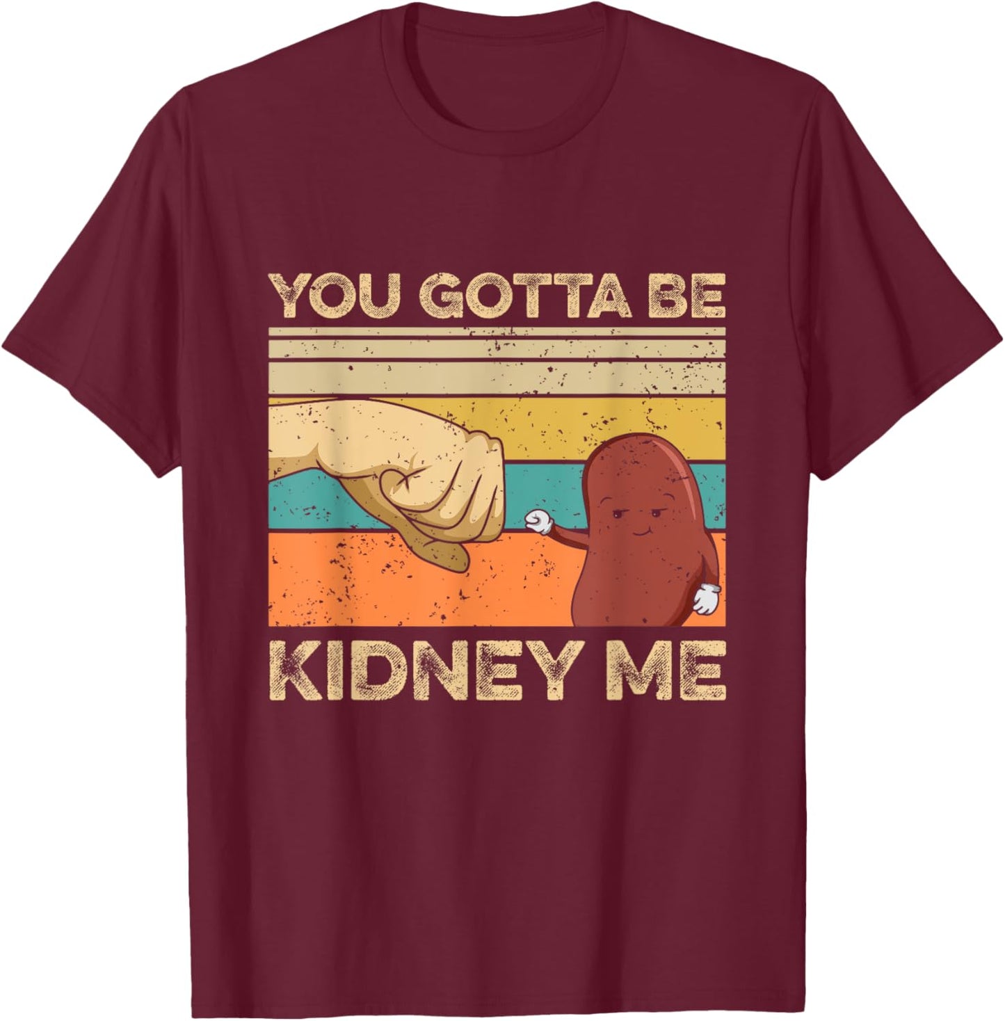 You gotta be kidney me Pun for a Kidney Donor T-Shirt - T-Shirt | Maroon