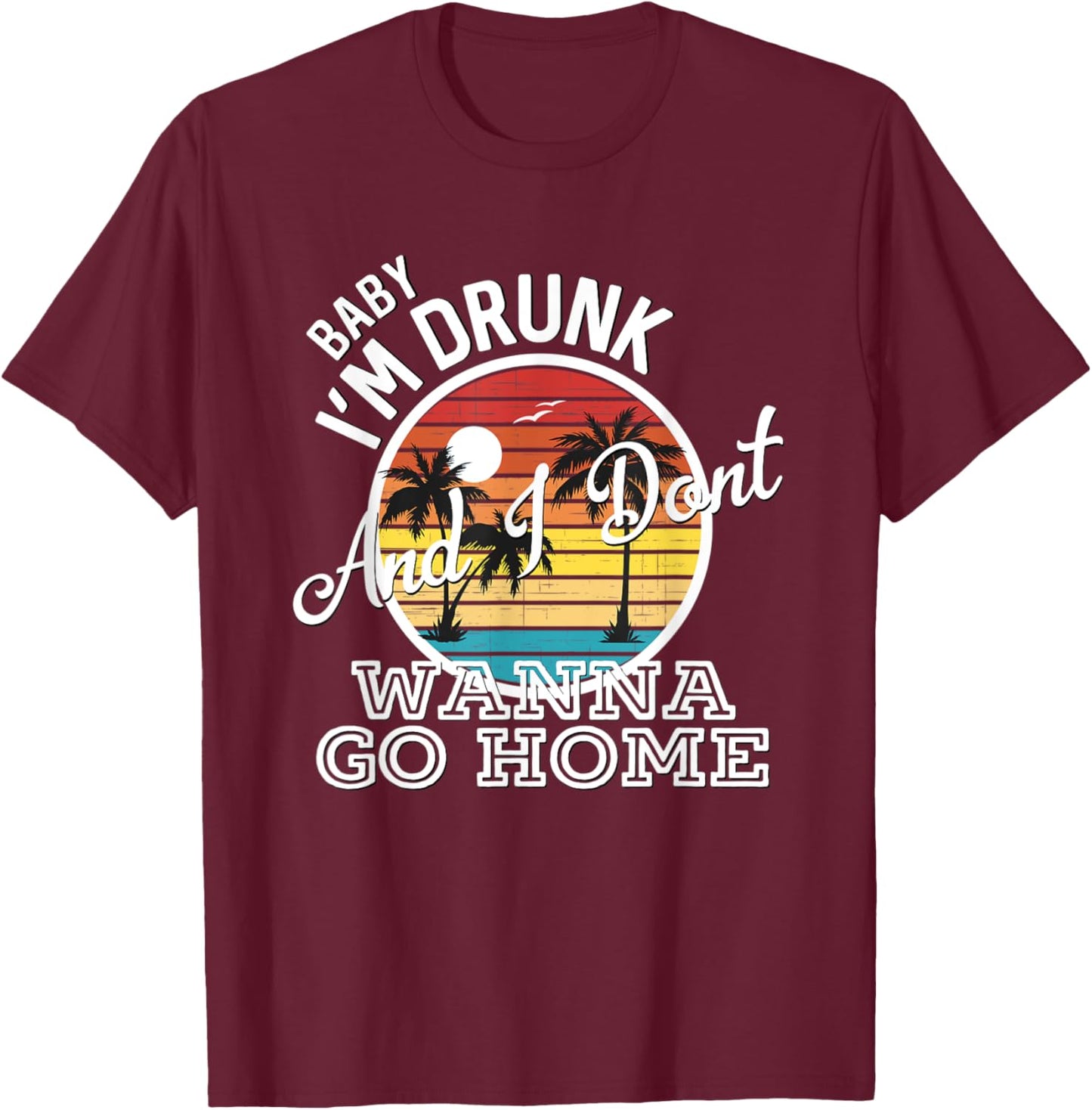 I'm Drunk And I Don't Wanna Go Home Country Music Lyrics T-Shirt - T-Shirt | Maroon