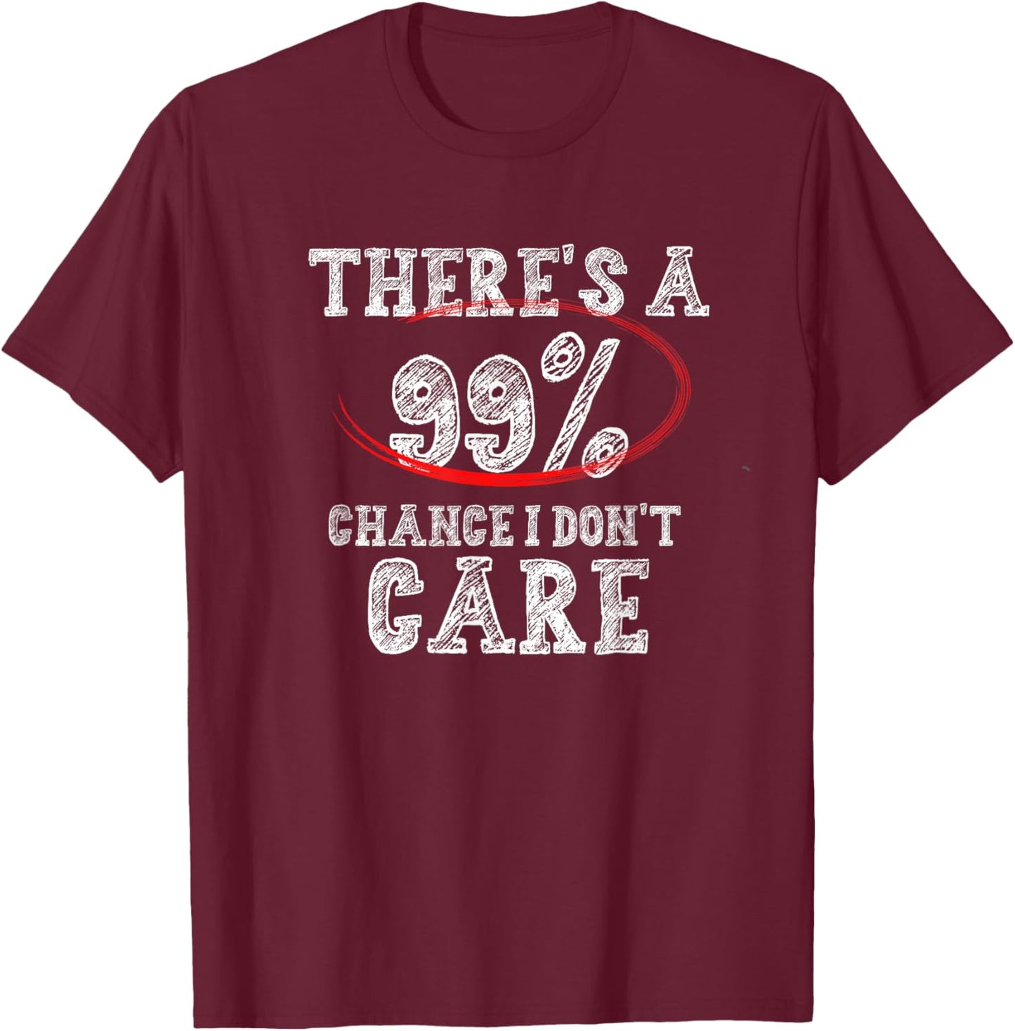 There's 99% Chance That I Don't Care Funny T-Shirt - T-Shirt | Maroon