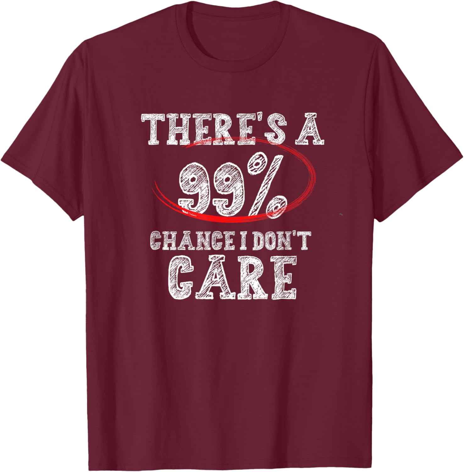 There's 99% Chance That I Don't Care Funny T-Shirt - T-Shirt | Maroon