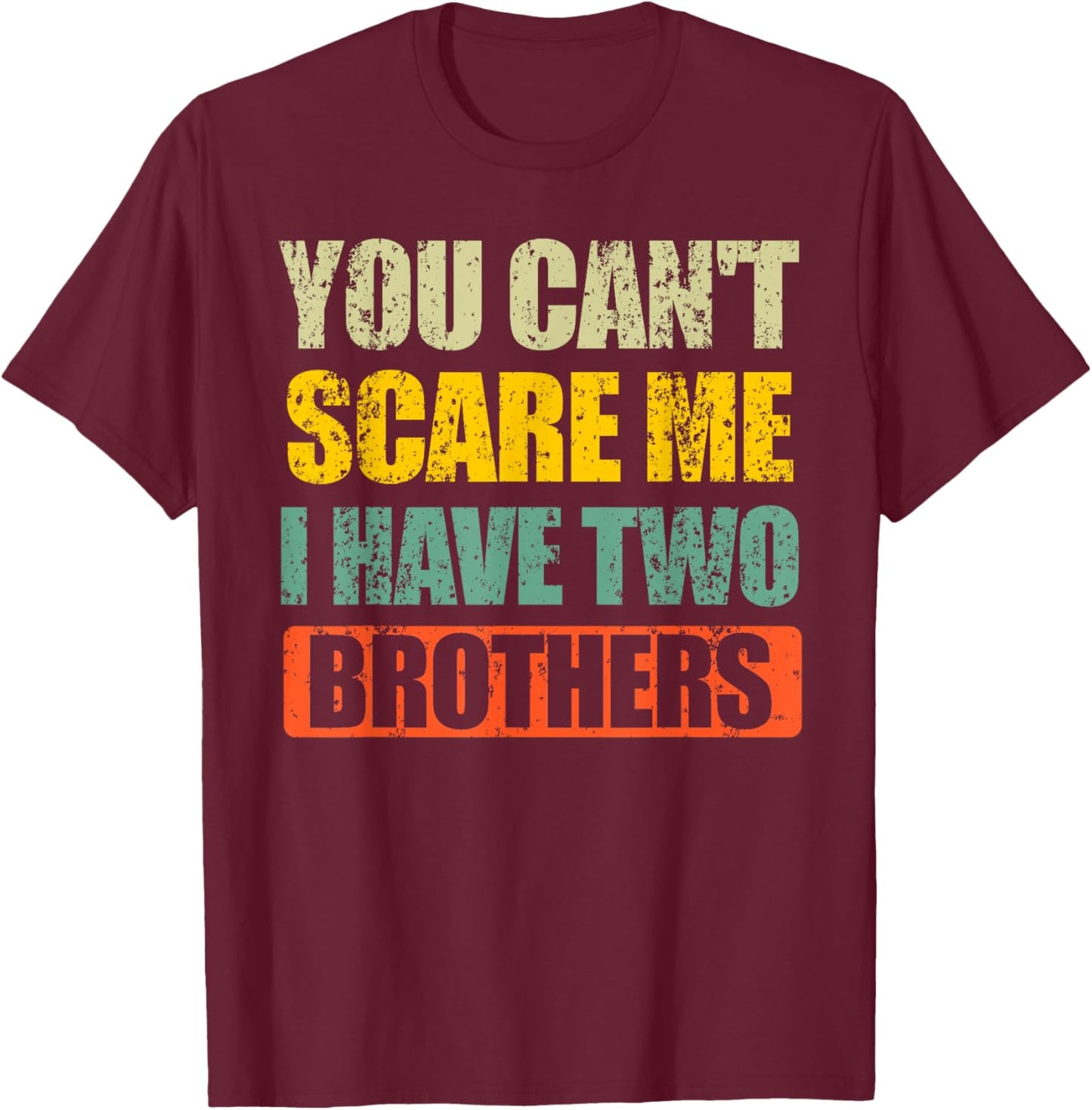 You Can't Scare Me I Have Two Brothers T-Shirt - T-Shirt | Maroon