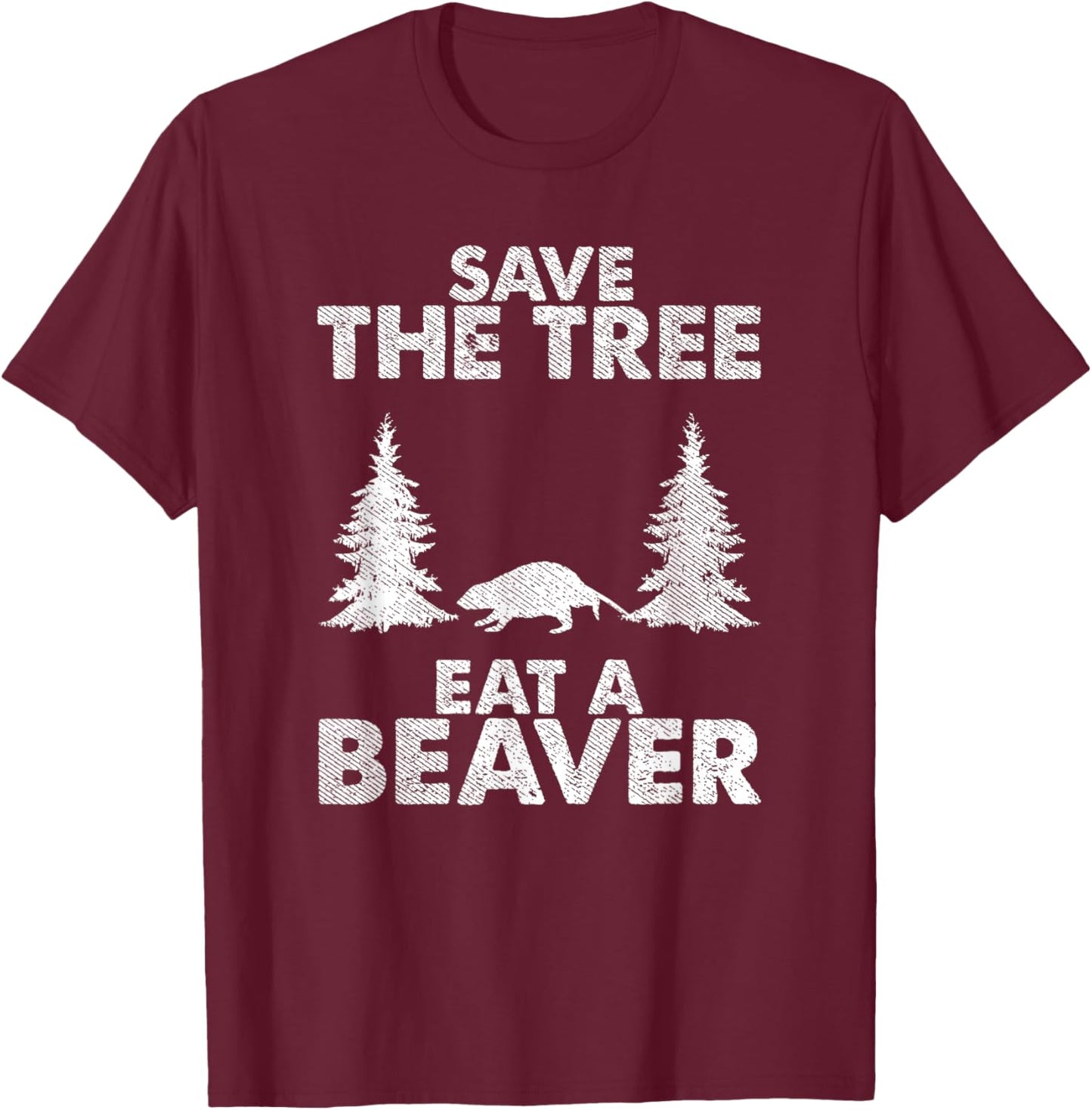 Hilarious Save The Tree Eat The Beaver Funny Quote T-Shirt - T-Shirt | Maroon