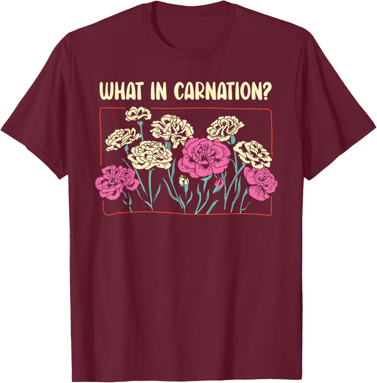 What In Carnation Floral Designer Flower Arranger Florist T-Shirt - T-Shirt | Maroon
