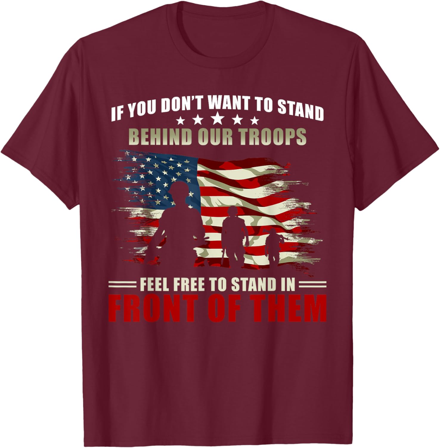 Veterans Day - If you dont want to stand behind our troops T-Shirt - T-Shirt | Maroon