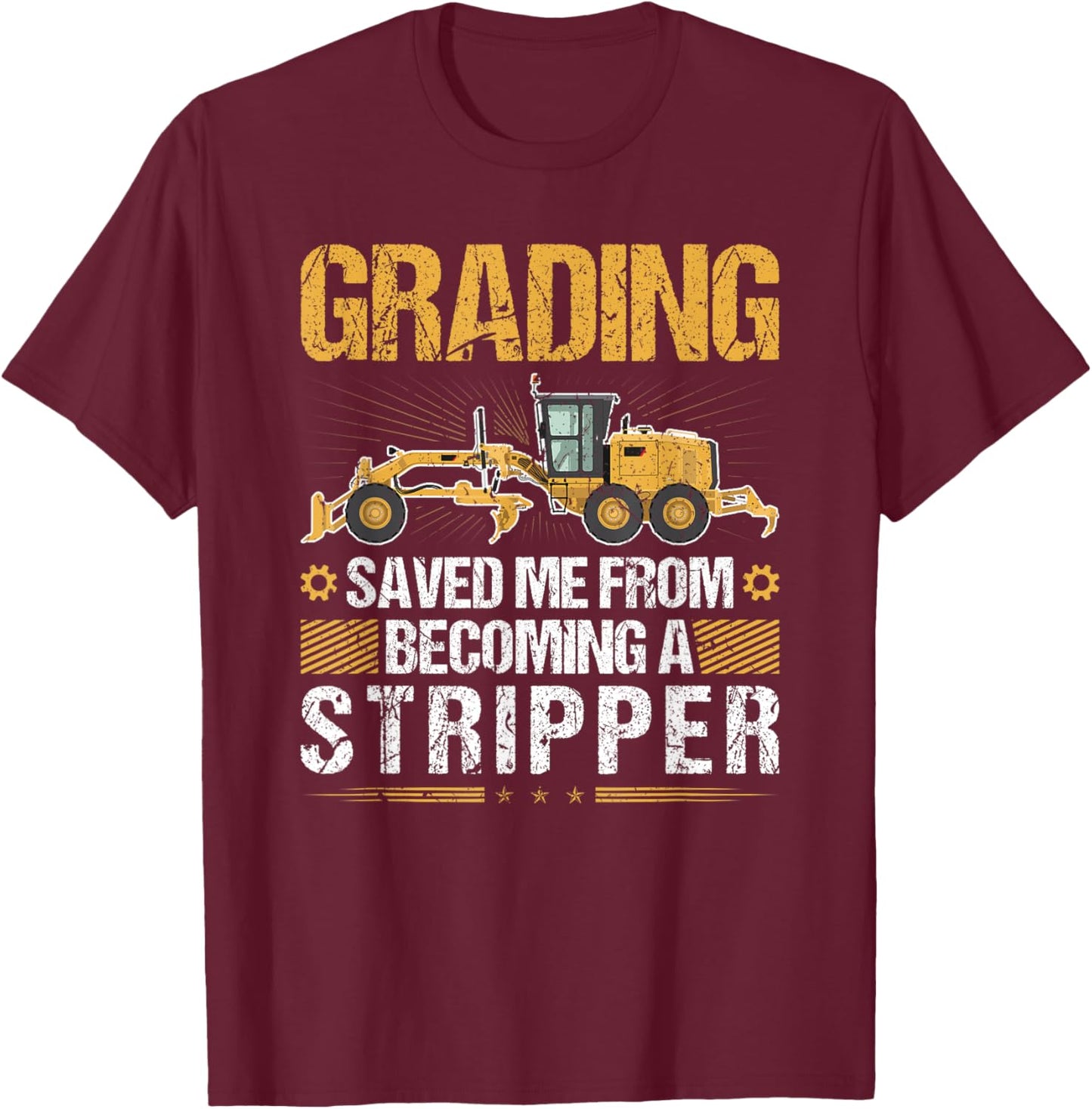 Grading Saved Me From Becoming A Stripper, Motor Grader T-Shirt - T-Shirt | Maroon