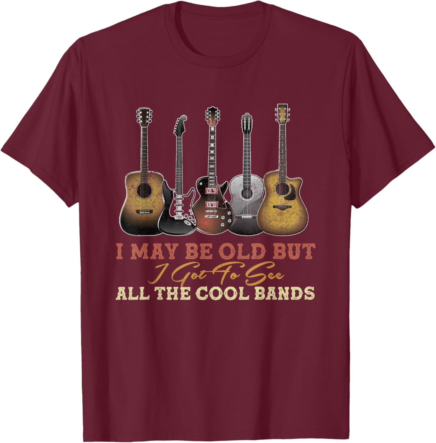 Vintage I May Be Old But I Got To See All The Cool Bands T-Shirt - T-Shirt | Maroon