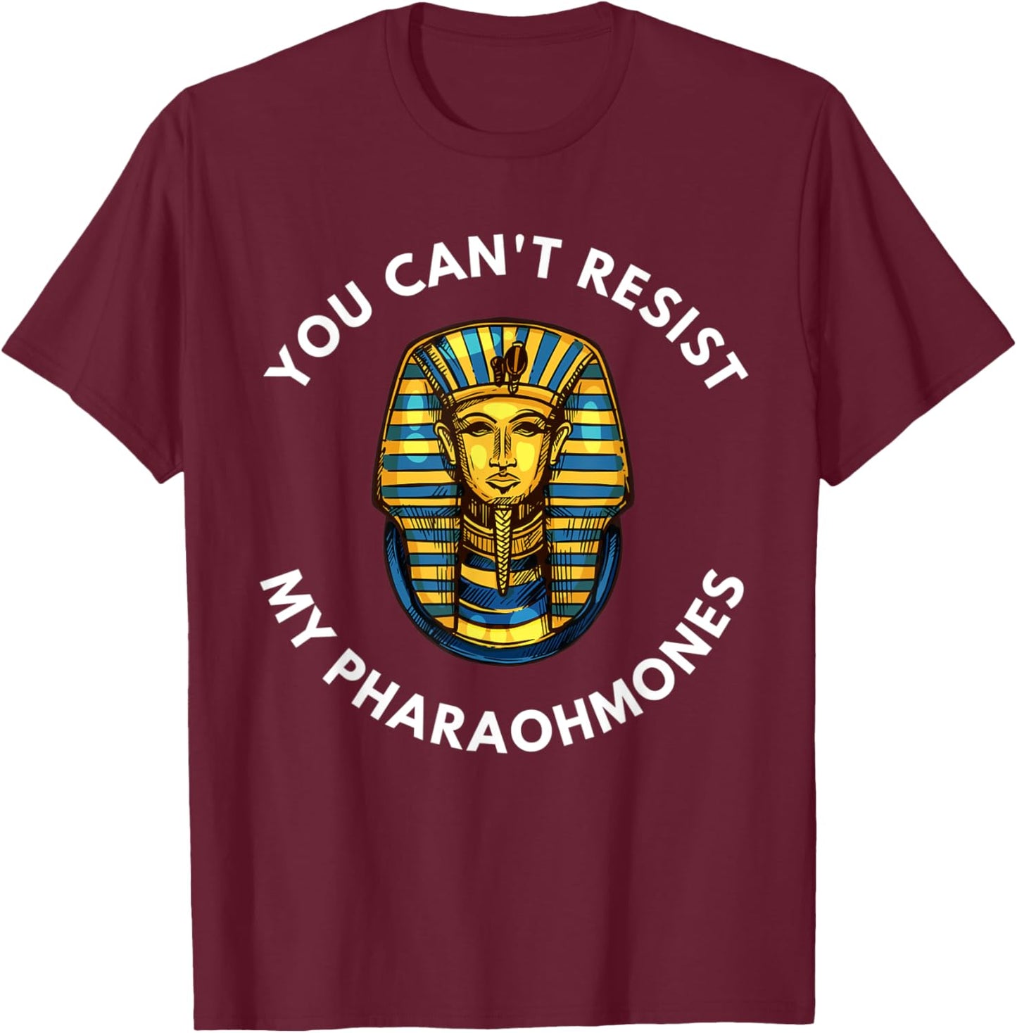 Funny Egyptian You Can't Resist My Pharaohmones Pharaoh T-Shirt - T-Shirt | Maroon