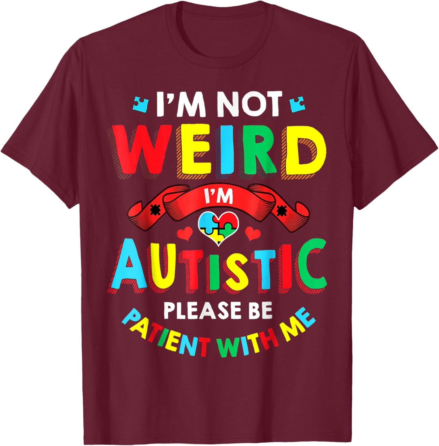 I'm Not Weird I'm Autistic Please Be Patient With Me T-Shirt - T-Shirt | Maroon
